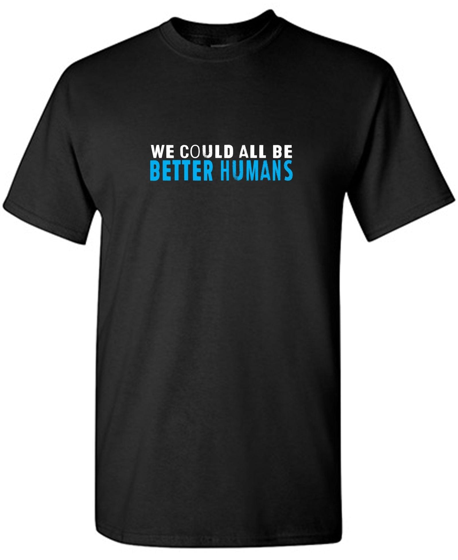 We Could All Be Better Humans T-Shirt