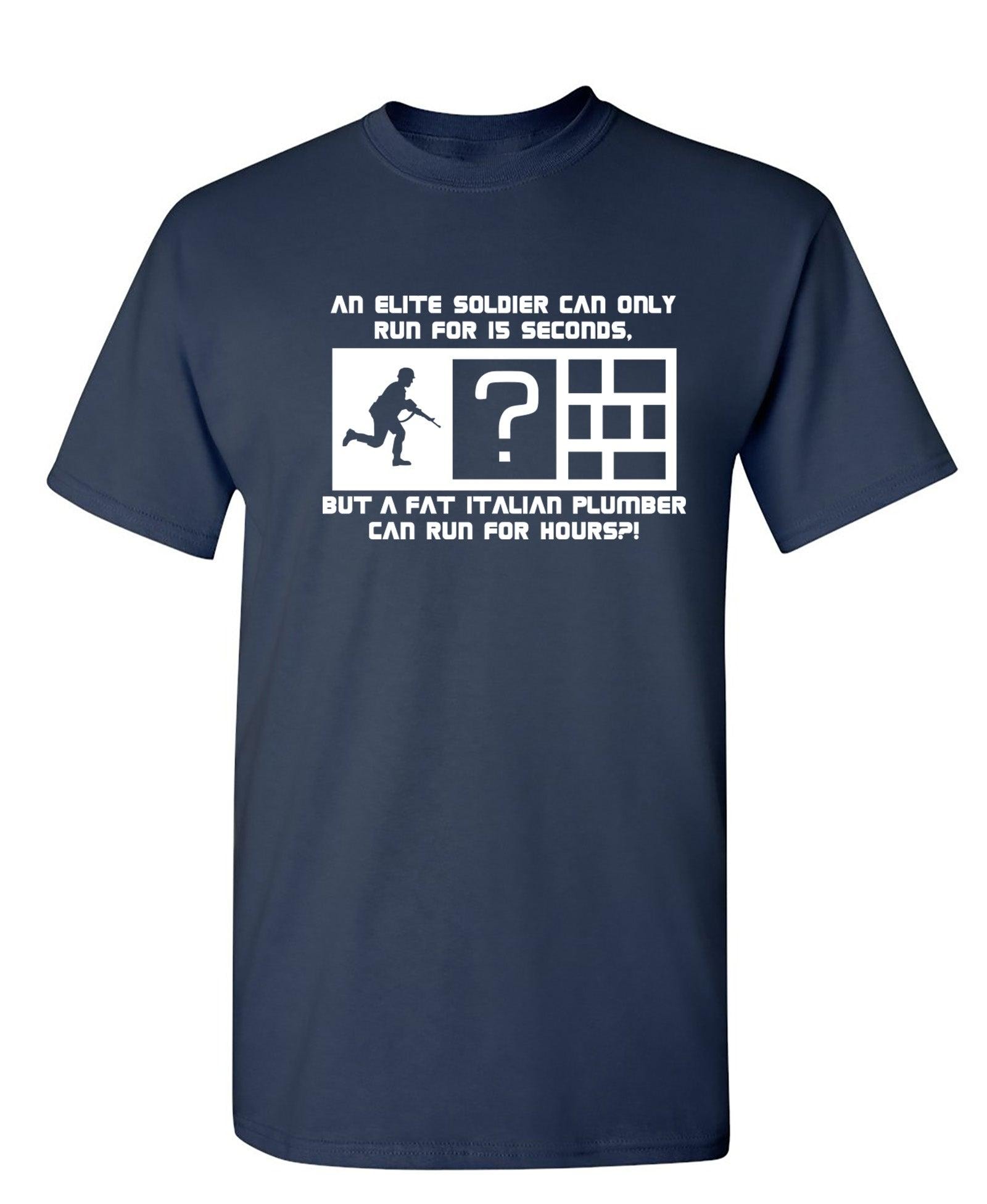 An Elite Soldier Can Only Run For 15 Seconds But A Fat Italian Plumber Can Run For Hours T-Shirt