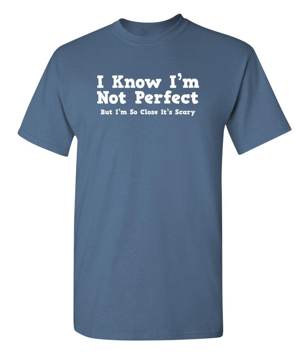 I Know I'm Not Perfect But I'm So Close It's Scary
