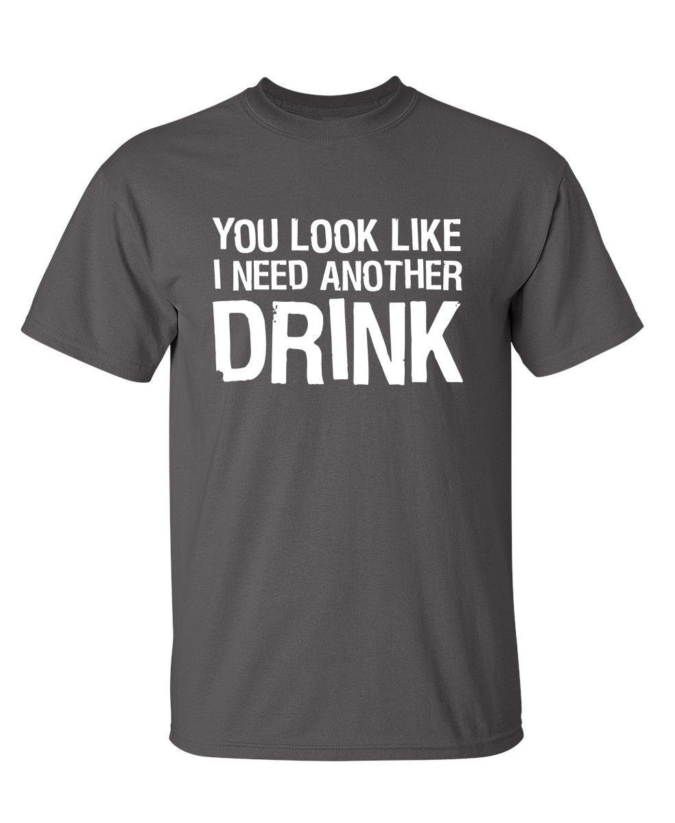 You Look Like I Need Another Drink T-Shirt
