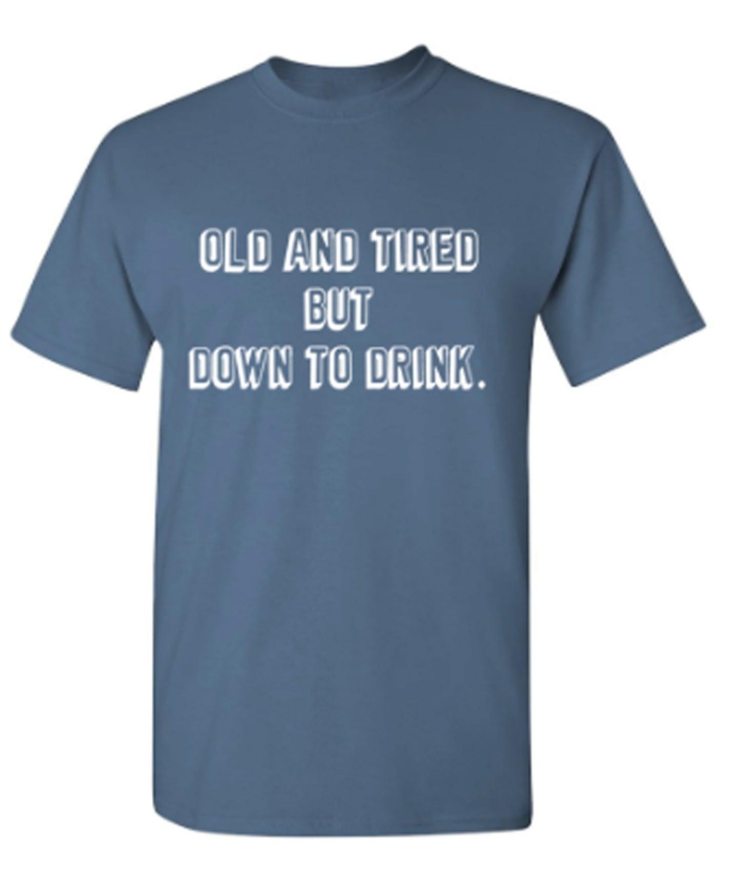 Old And Tired But Down To Drink T-Shirt