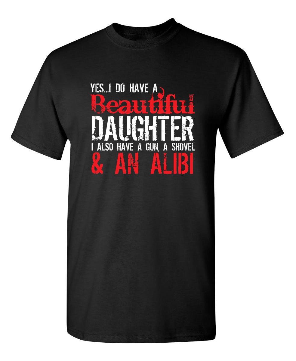 Yes I Do Have A Beautiful Daughter I Also Have A Gun, A Shovel & An Alibi - Funny Father's Day Shirt