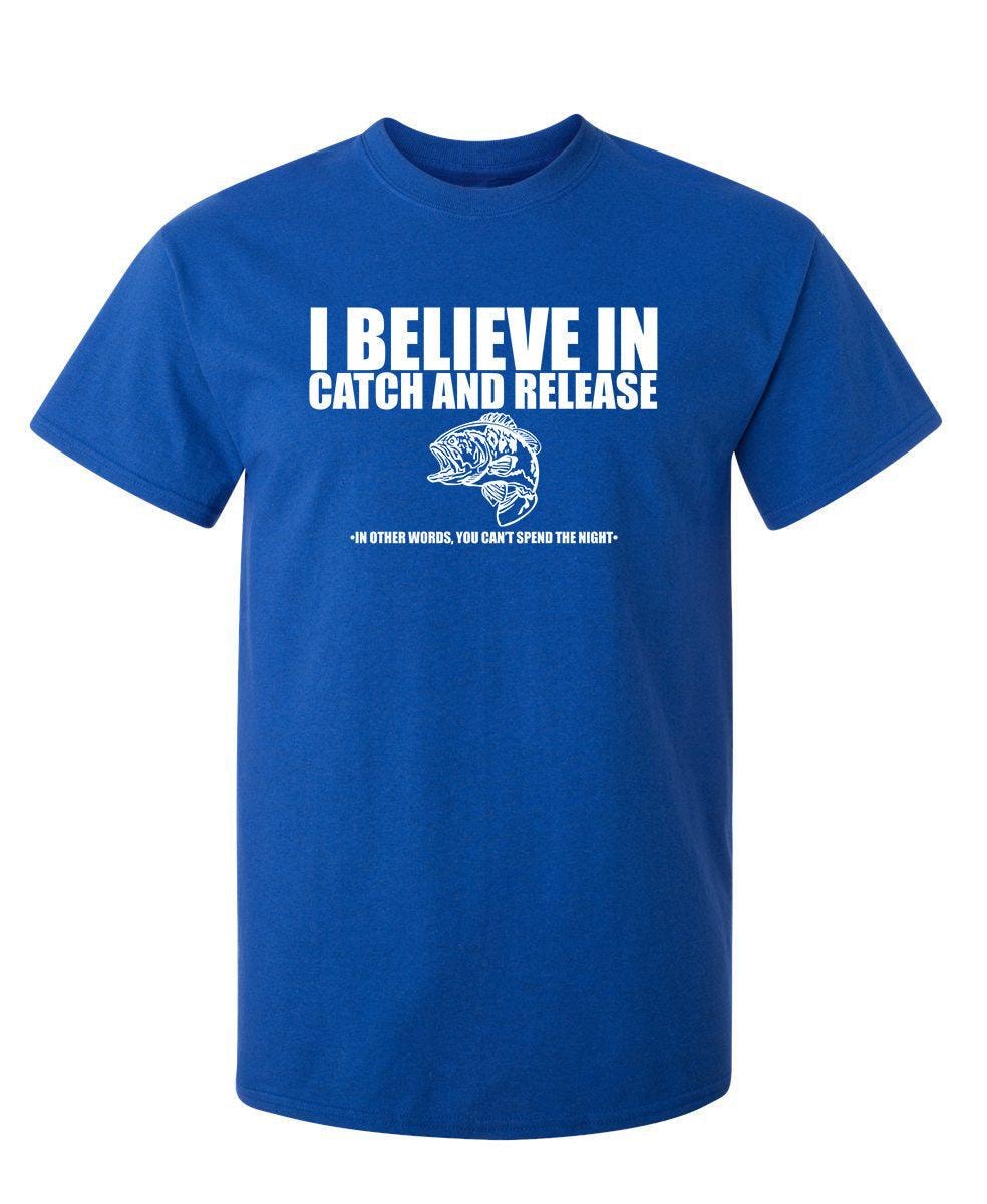 I Believe In Catch And Release - In Other Words, You Can't Spend The Night