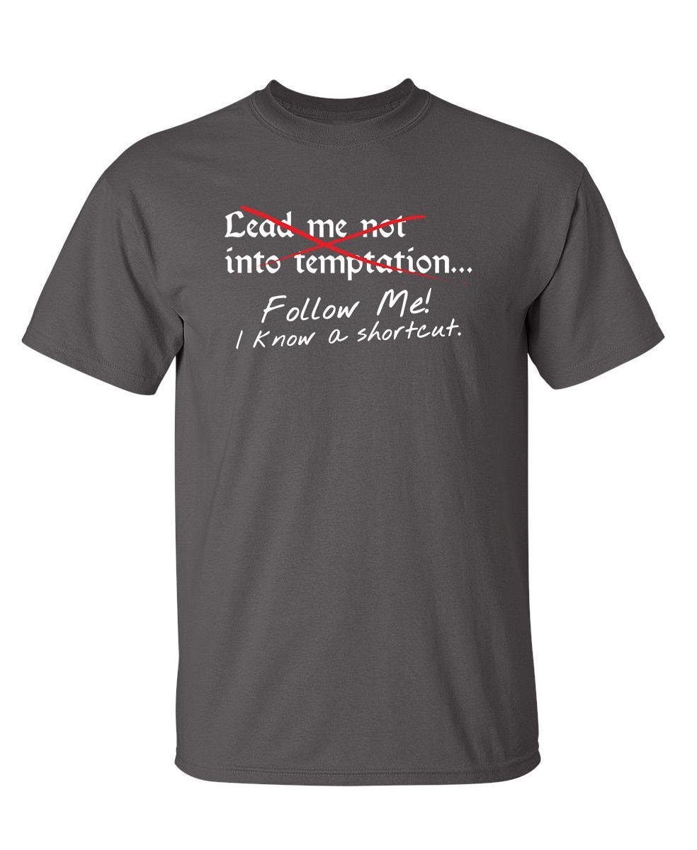 Lead Me No Into Temptation Follow Me I Know A Shortcut