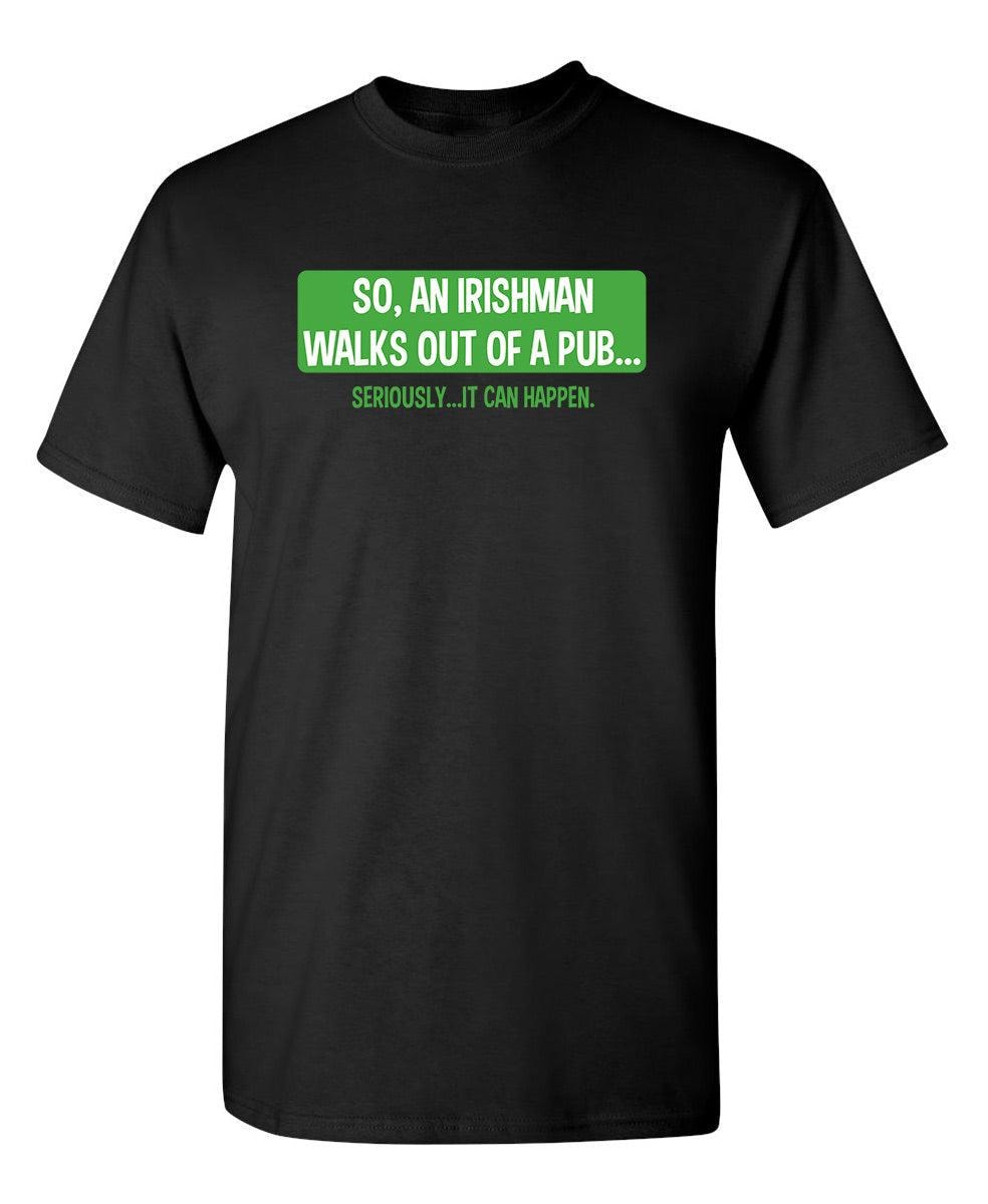 So An Irishman Walks Out Of A Pub Seriously It Can Happen T-Shirt