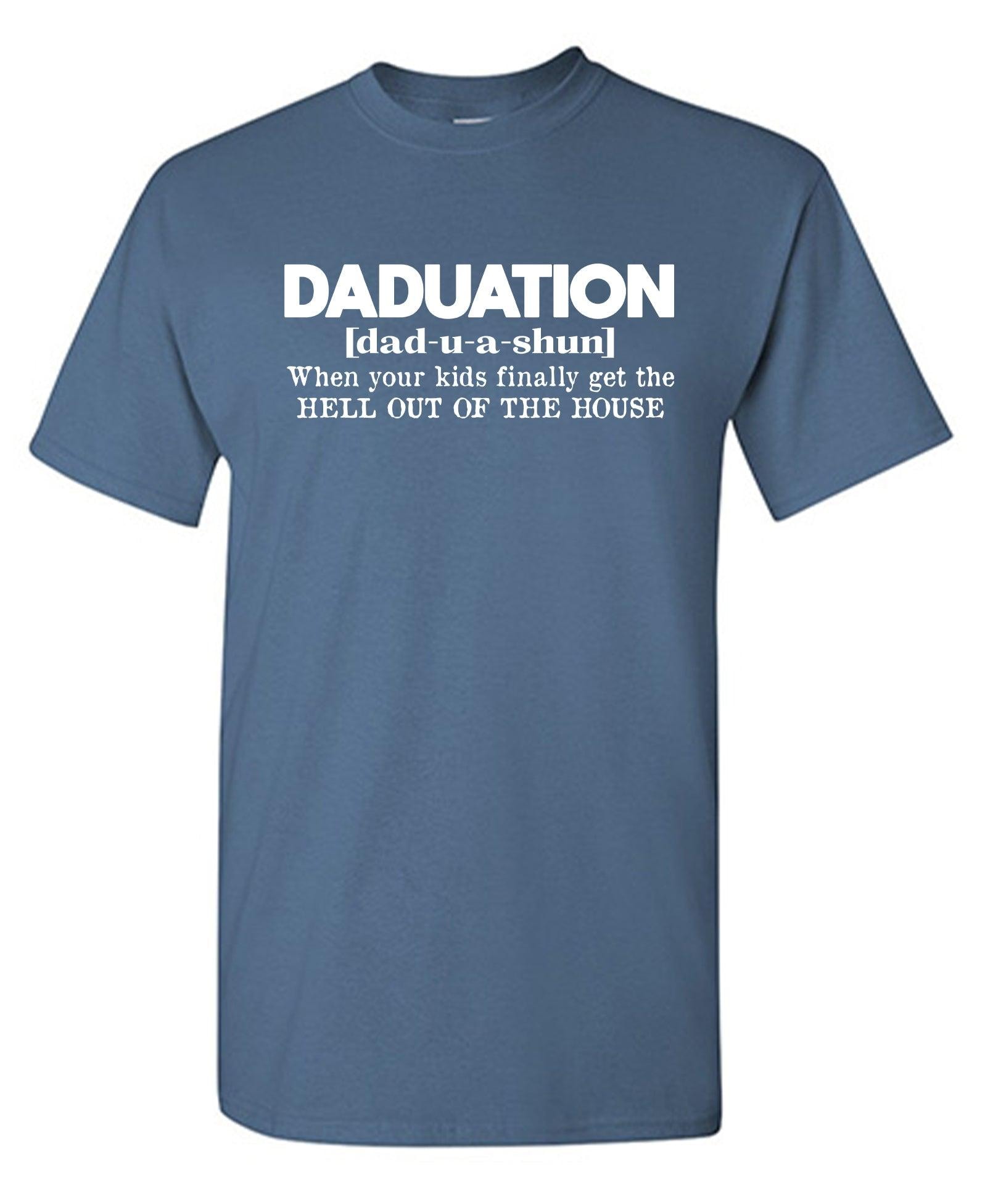 Daduation! When Your Kids Finally Get The HELL OUT OF THE HOUSE T-Shirt