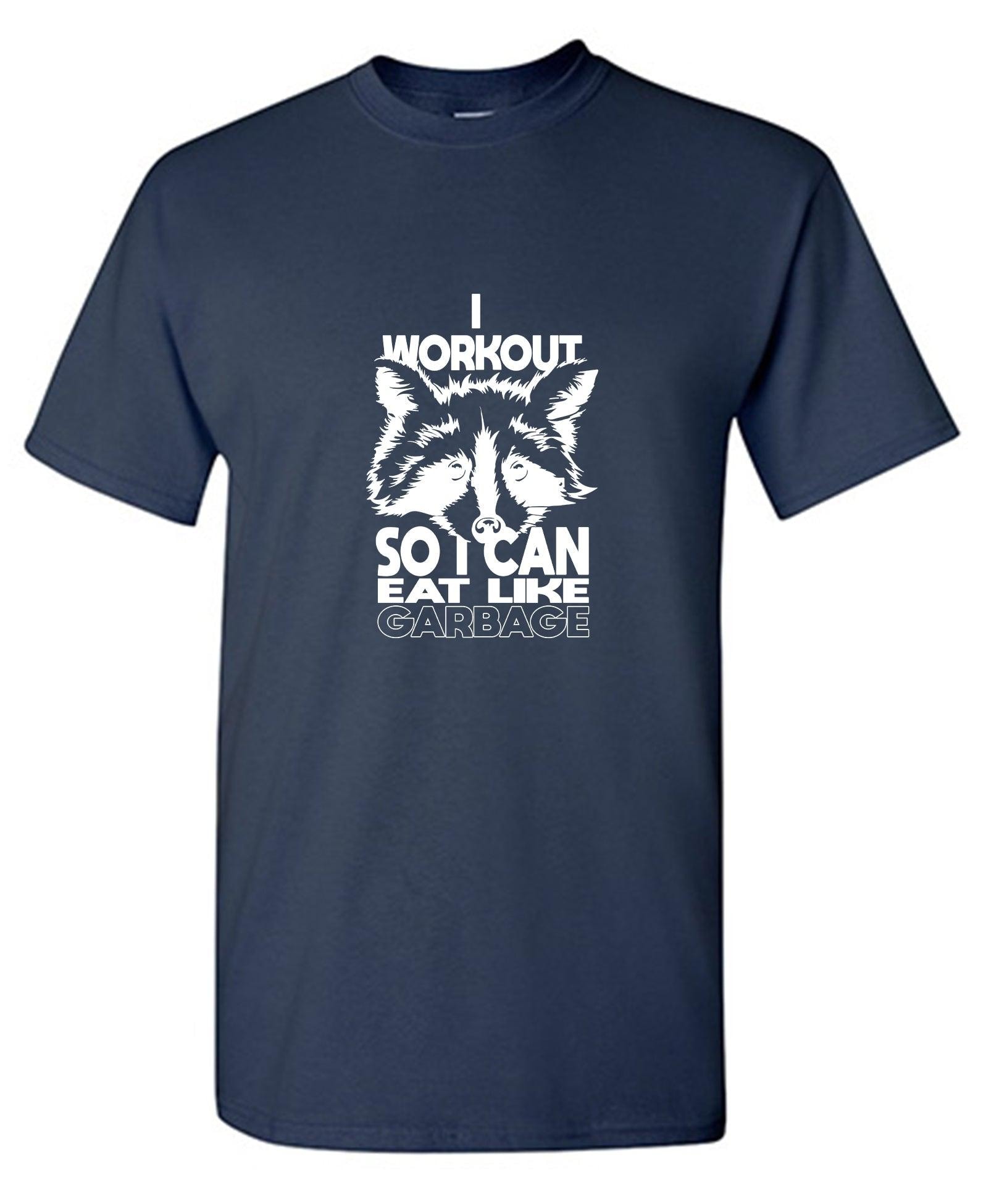 I Workout, So I Can Eat Like Garbage T-Shirt