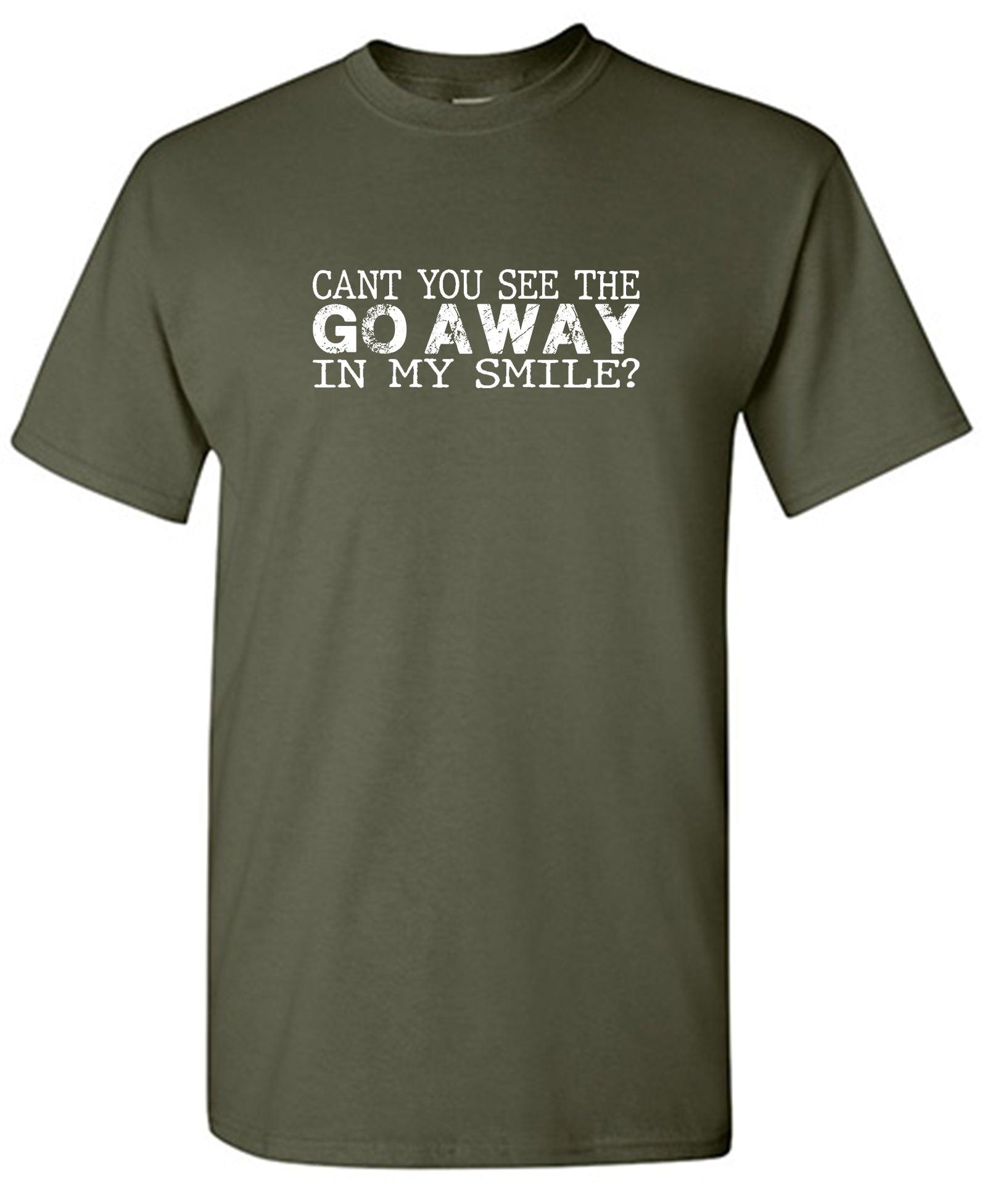 Can't You See The Go Away In My Smile? T-Shirt