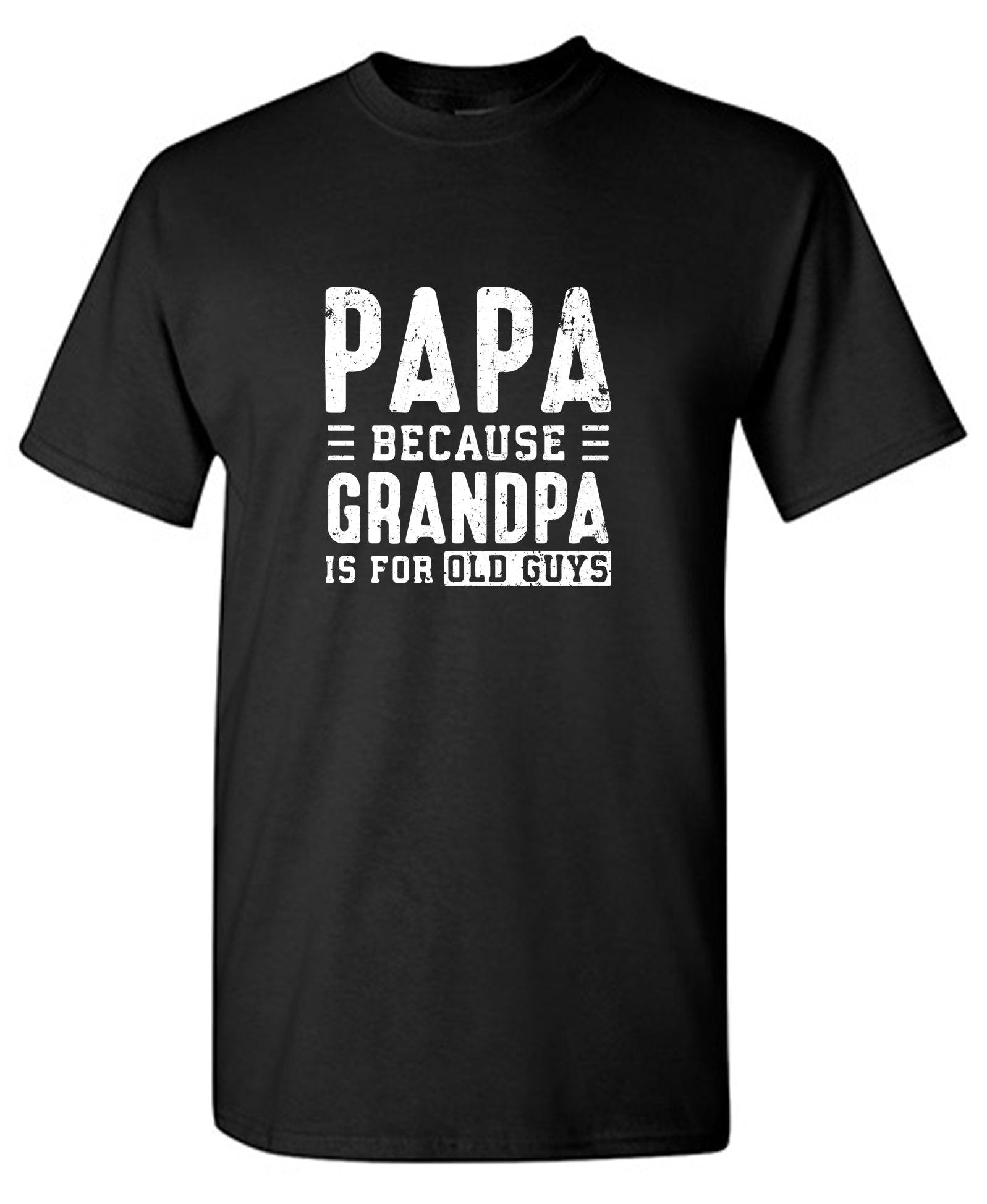 Papa Because Grandpa is for Old Guys - Funny Grandpa Shirt