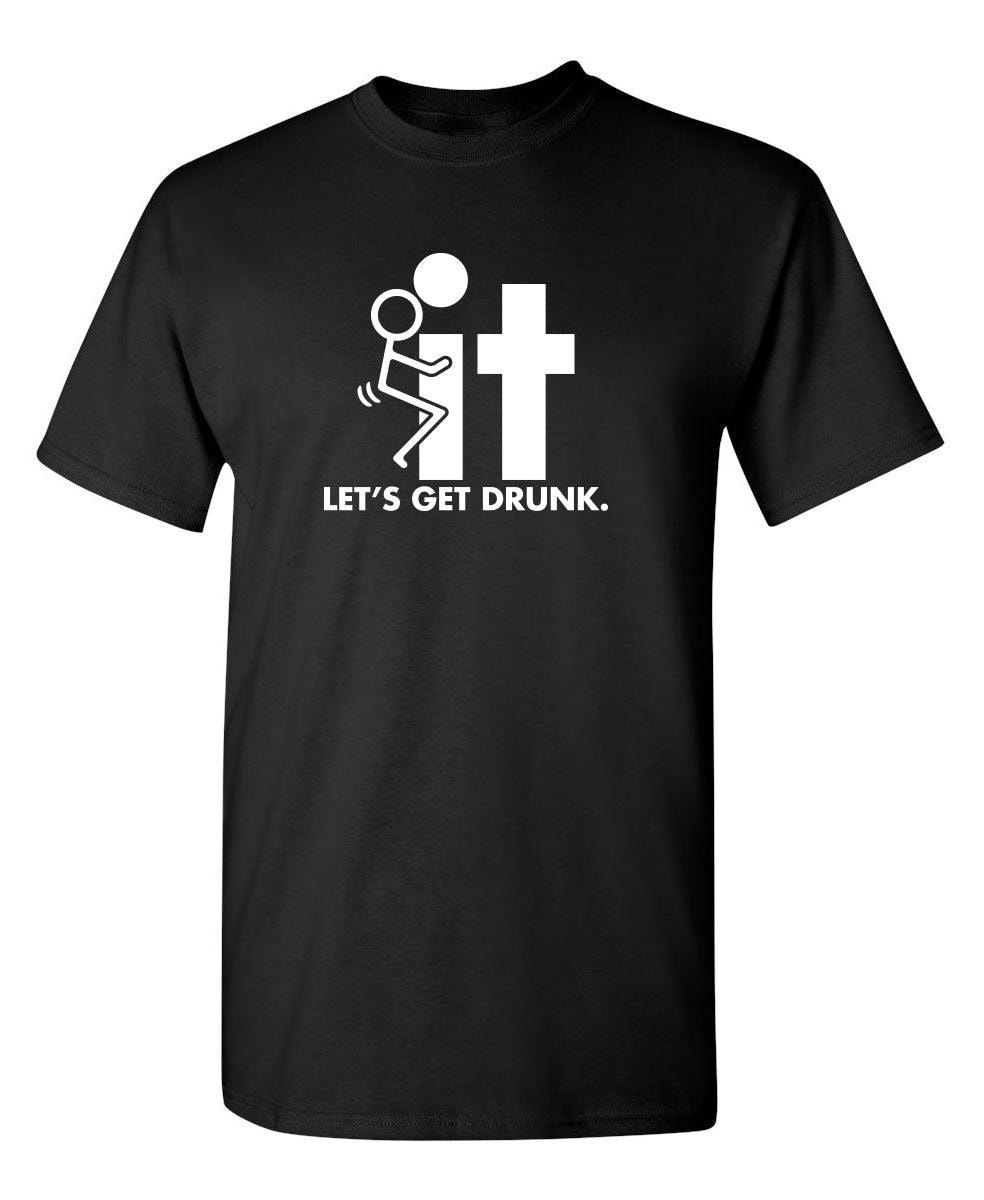 F-It Let's Get Drunk T-Shirt
