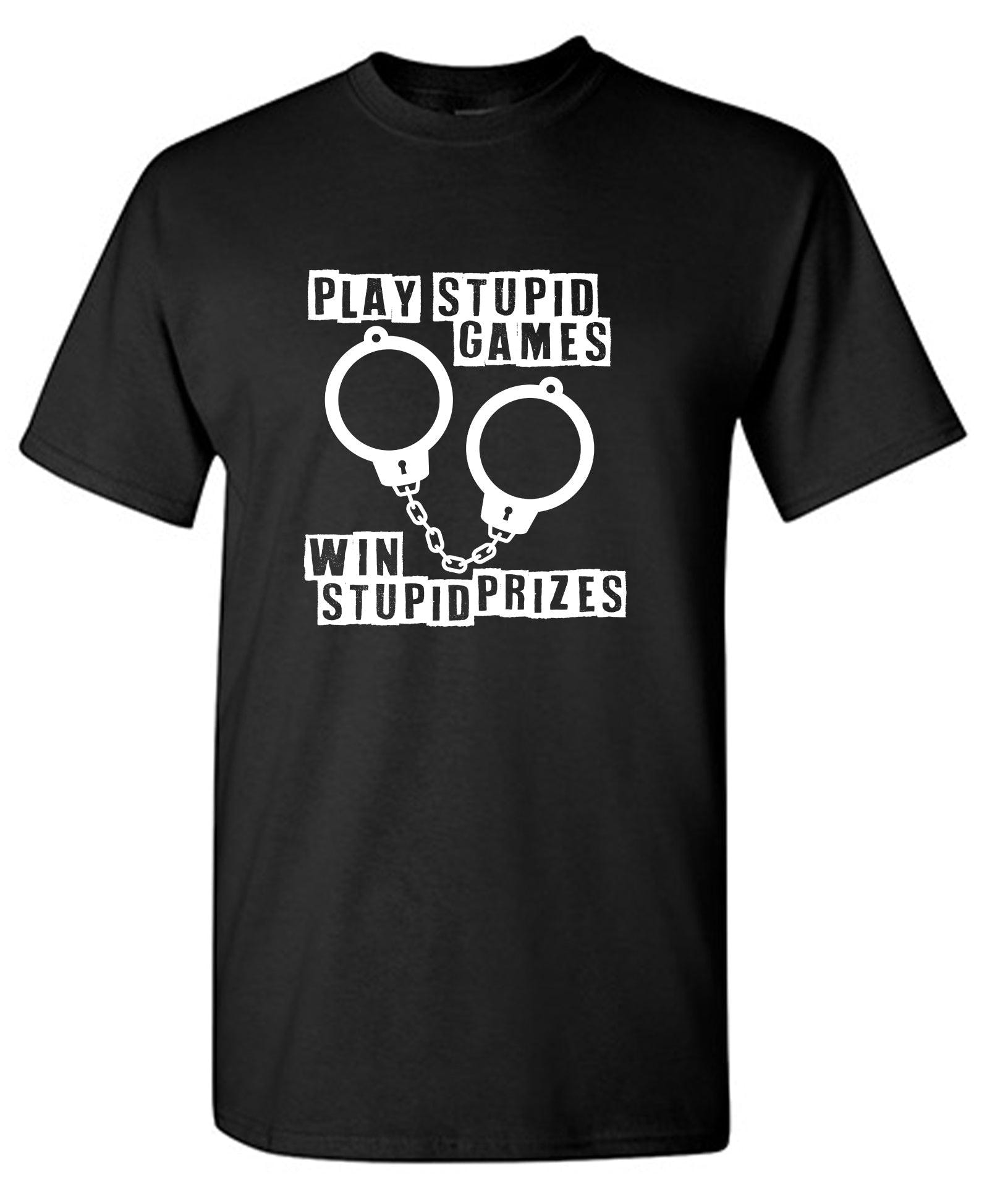 Play Stupid Games, Win Stupid Prizes T-Shirt