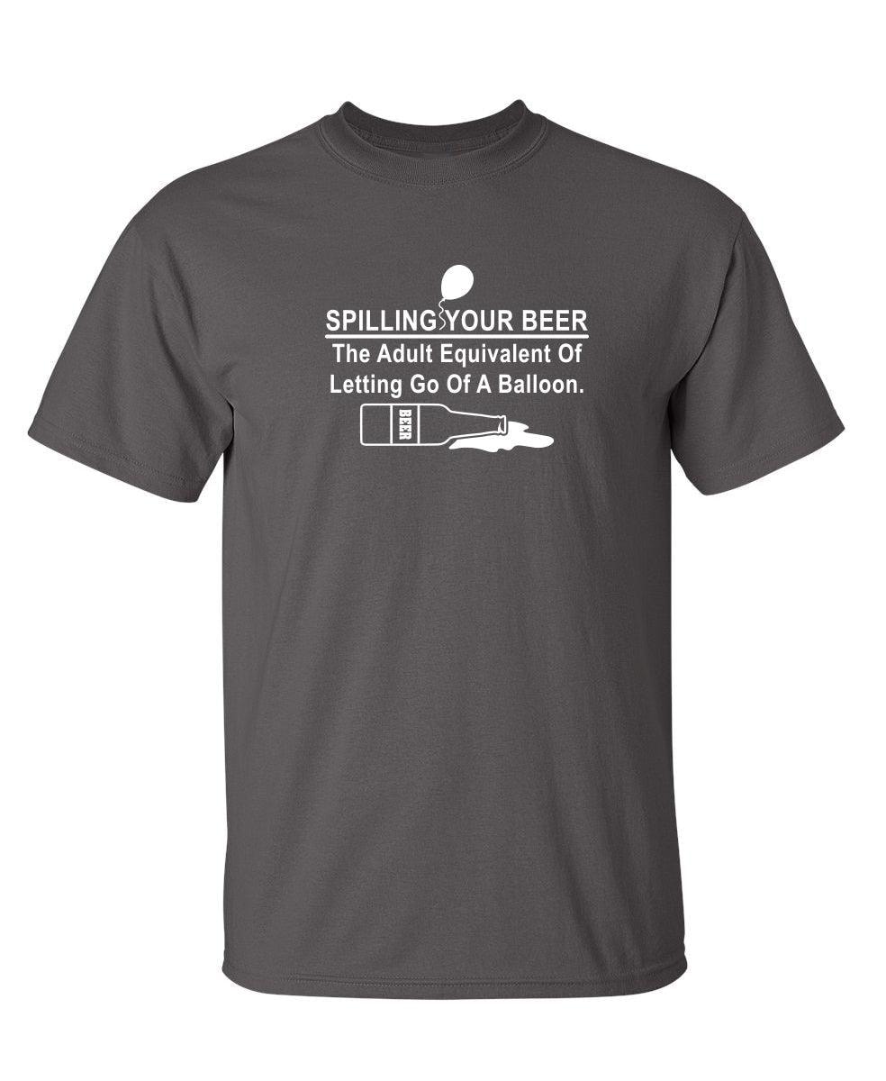 Spilling Your Beer - The Adult Equivalent Of Letting Go Of A Balloon T-Shirt