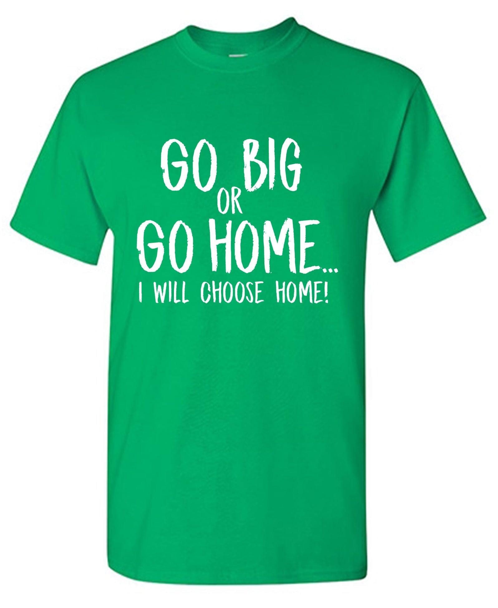 Go Big or Go Home, I Choose Home, Mens T Shirt
