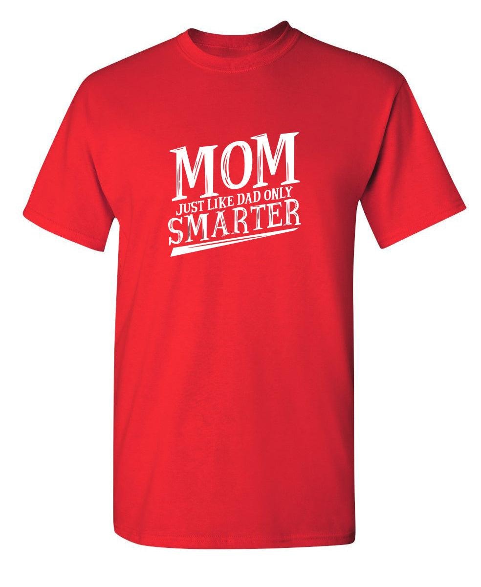 Mom Just Like Dad Only Smarter T-Shirt