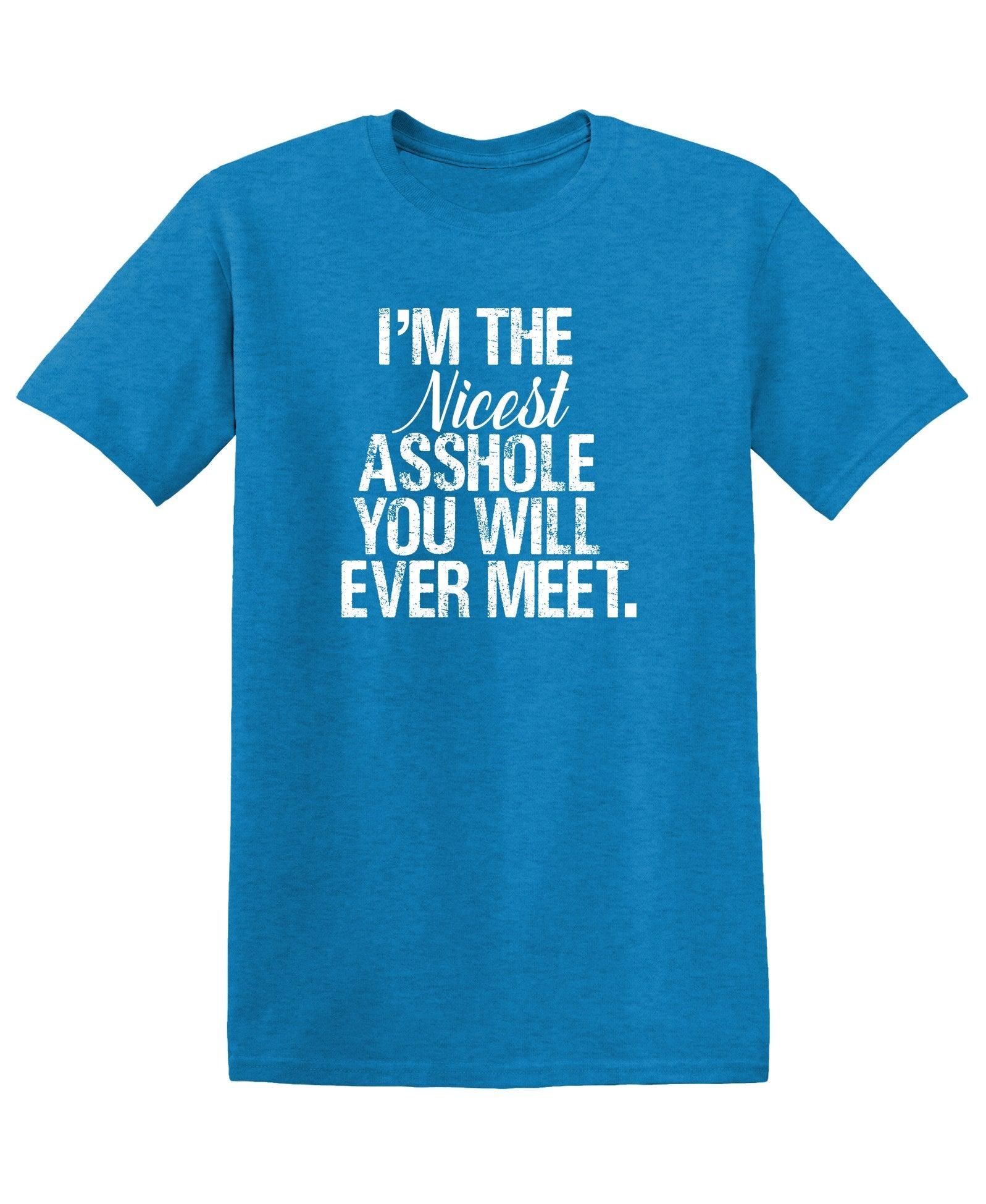 I'm the Nicest Asshole, You will ever Meet Shirt