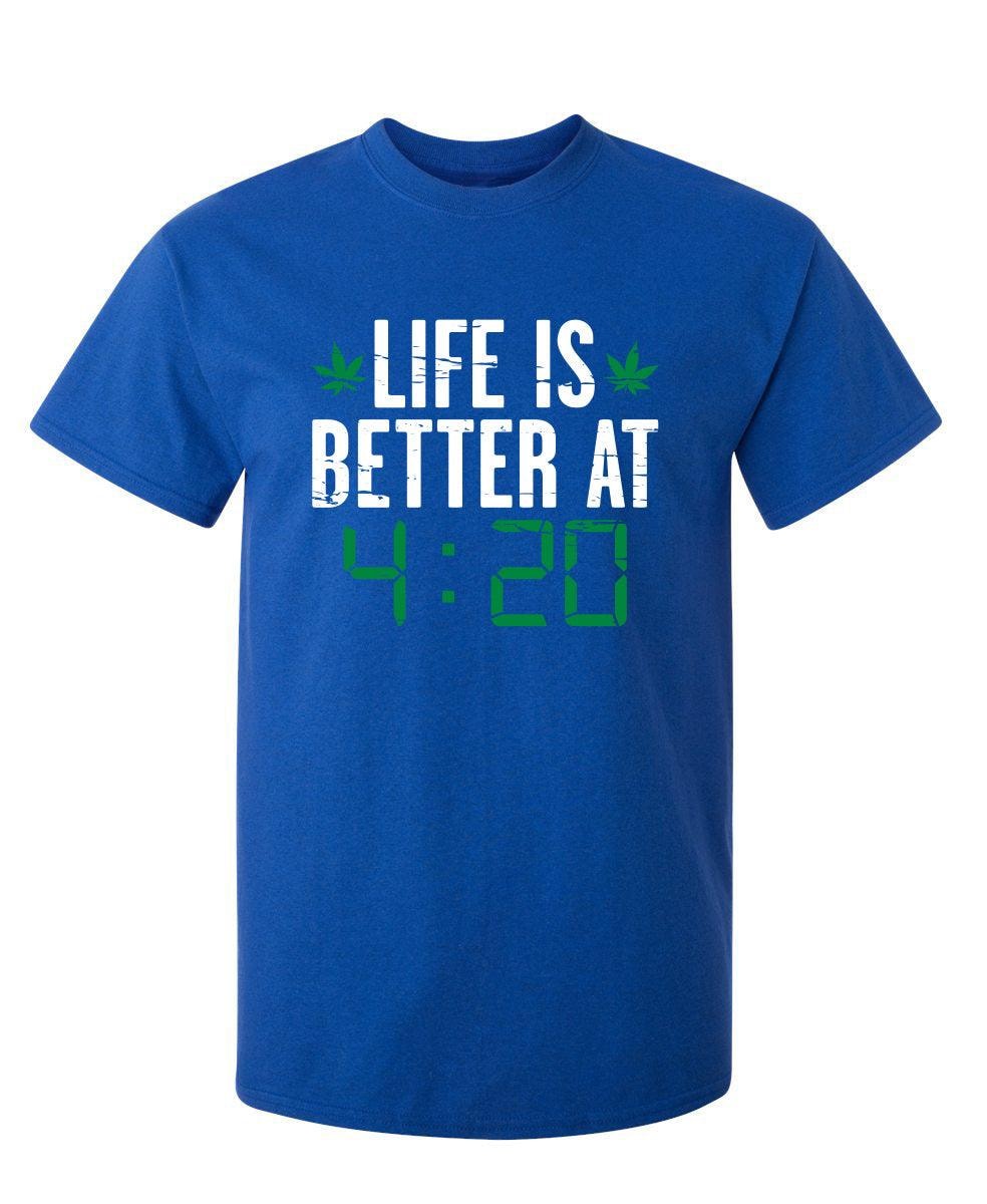 Life Is Better At 4:20 T-Shirt