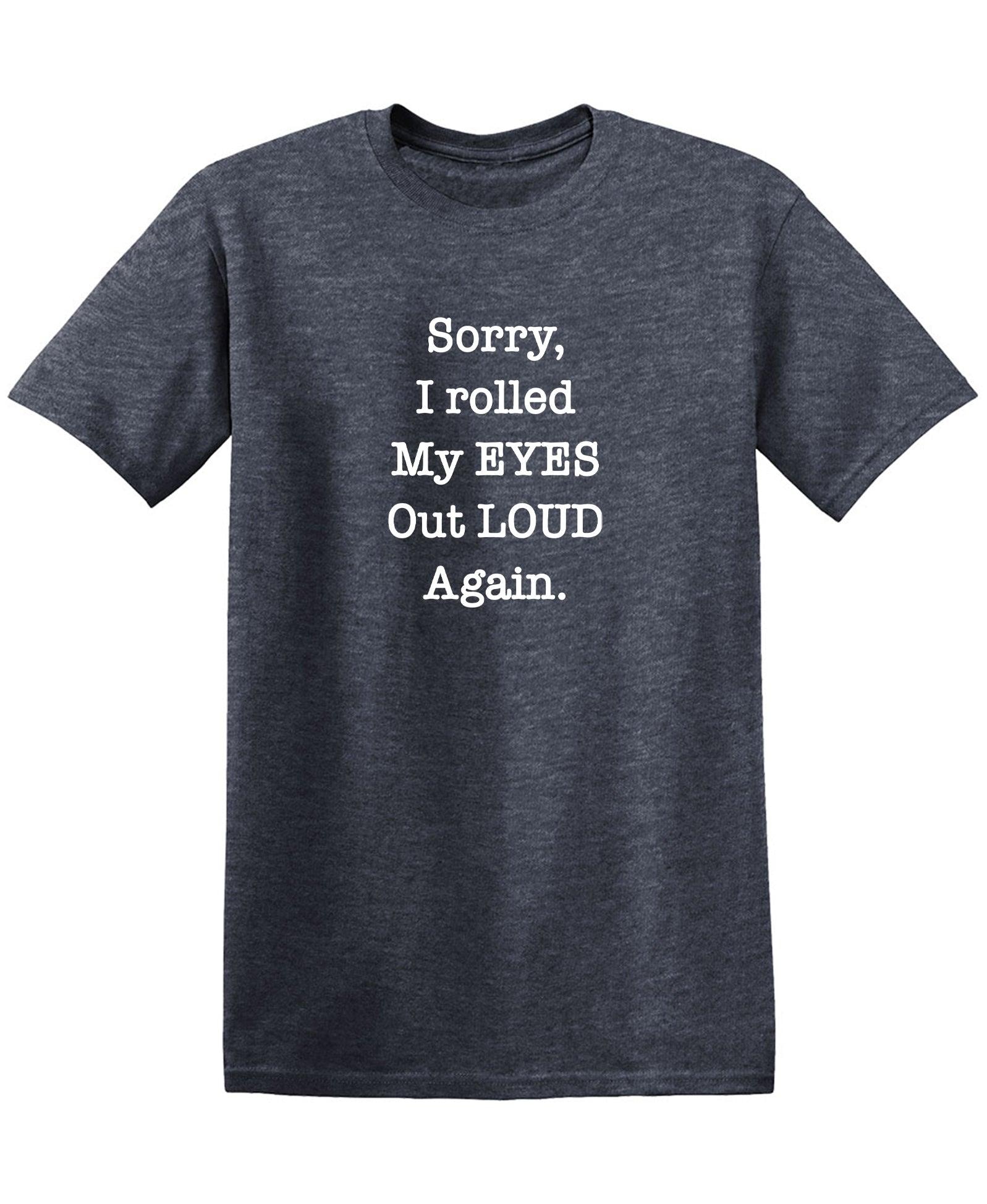 Sorry, I Rolled My Eyes Out Loud Again Shirt