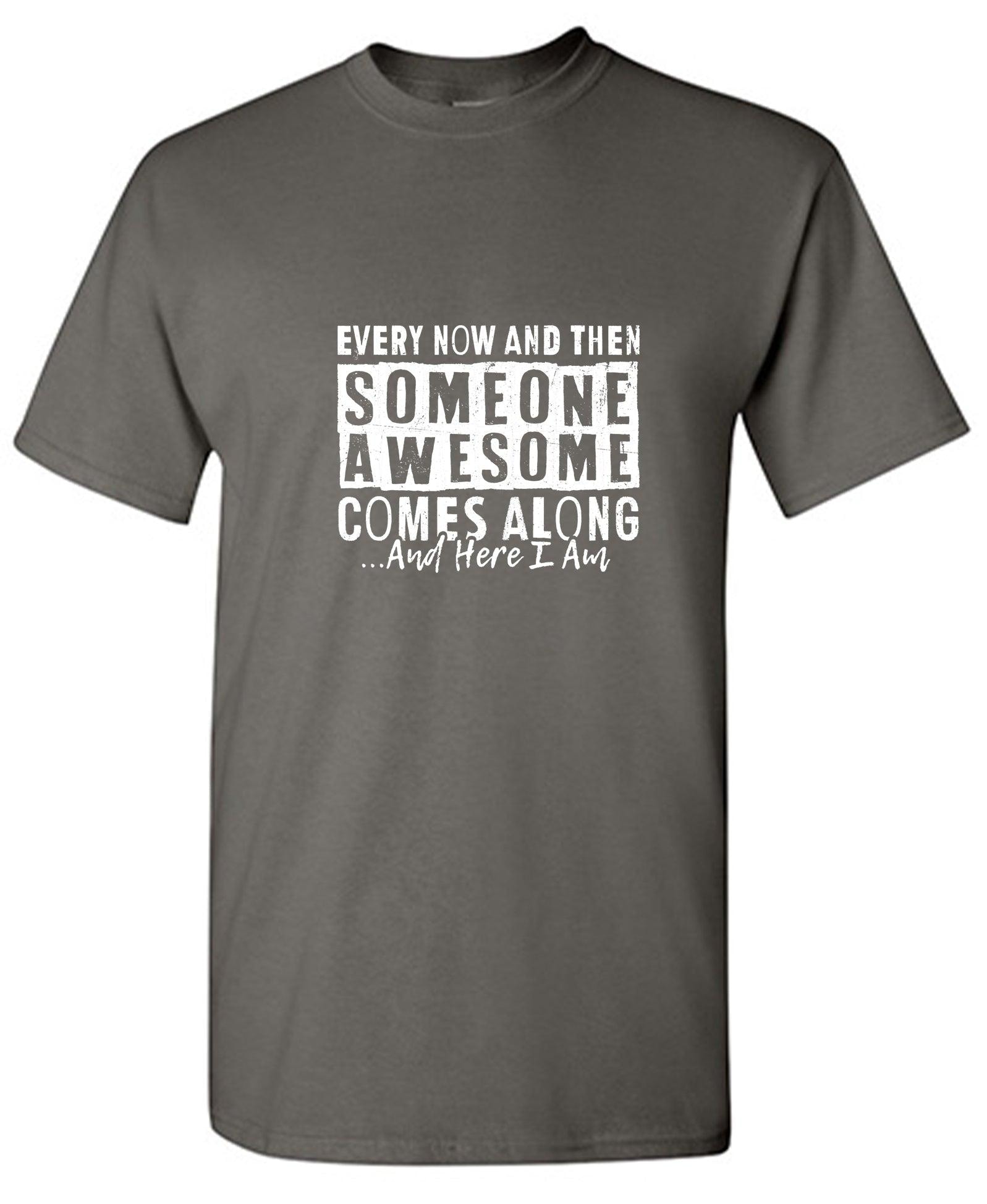 Every Now and Then Someone Awesome Comes Along Shirt