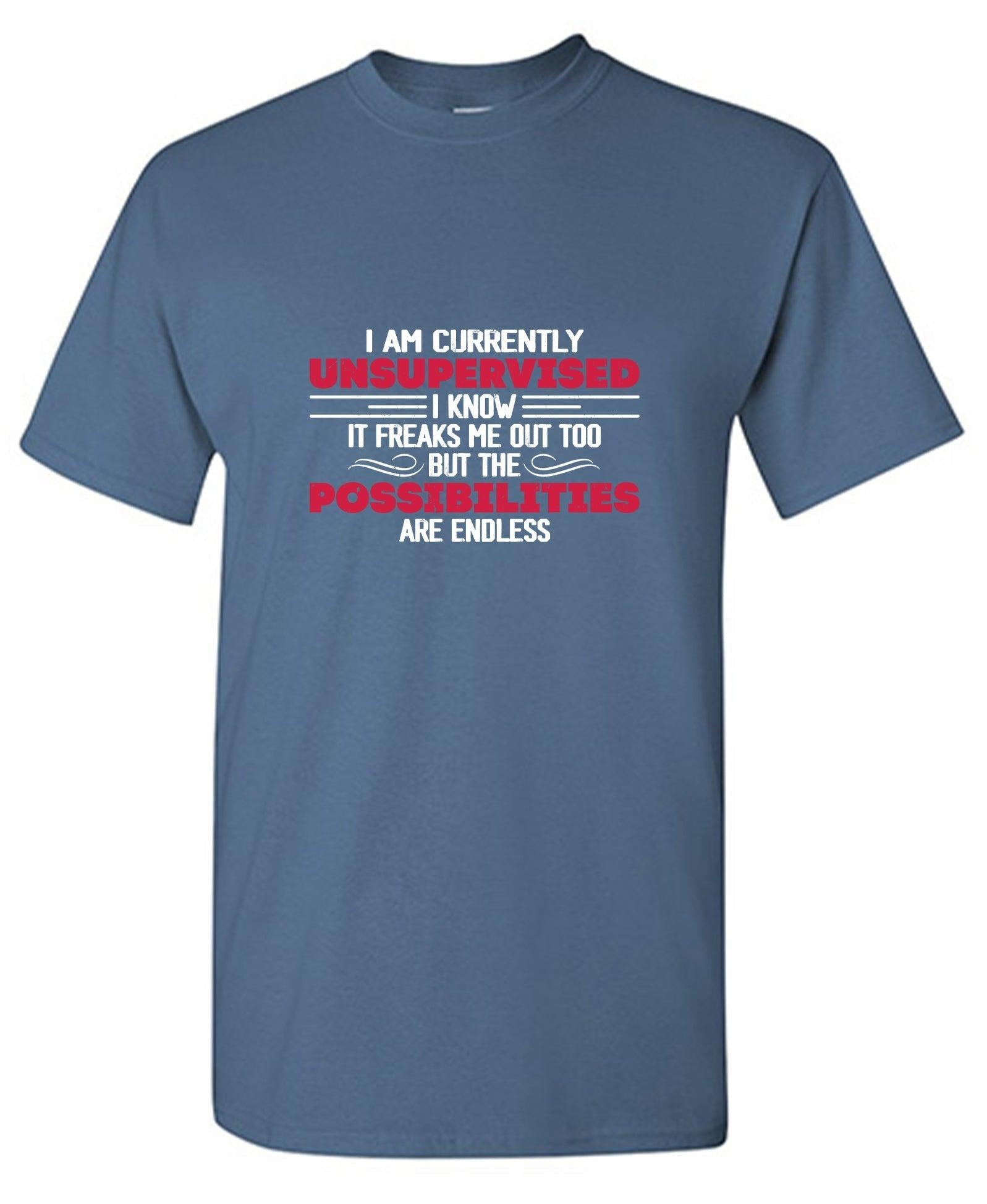 I Am Currently Unsupervised I Know It Freaks Me Out Too T-Shirt