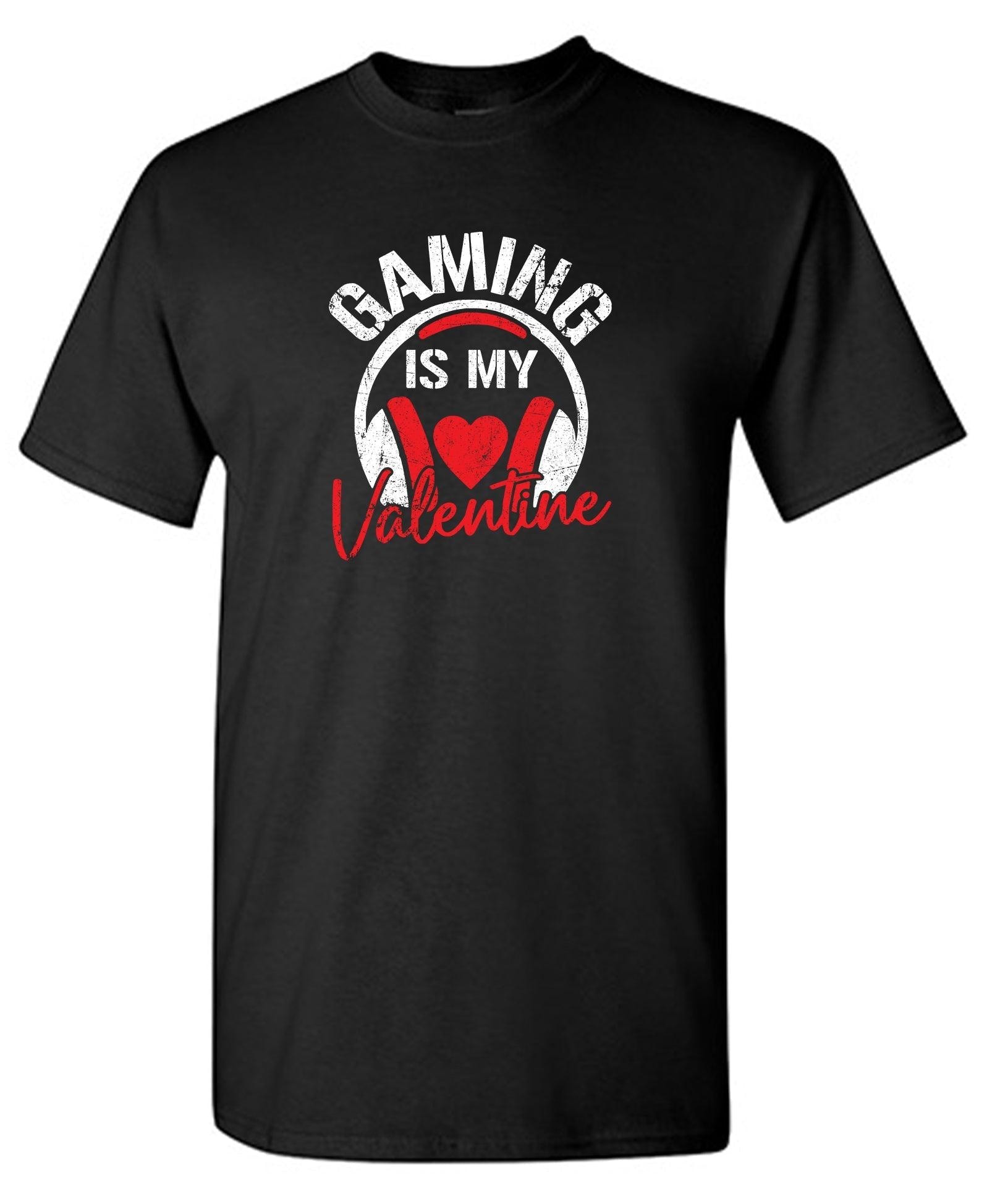 Gaming is my Valentine - Valentines Shirt