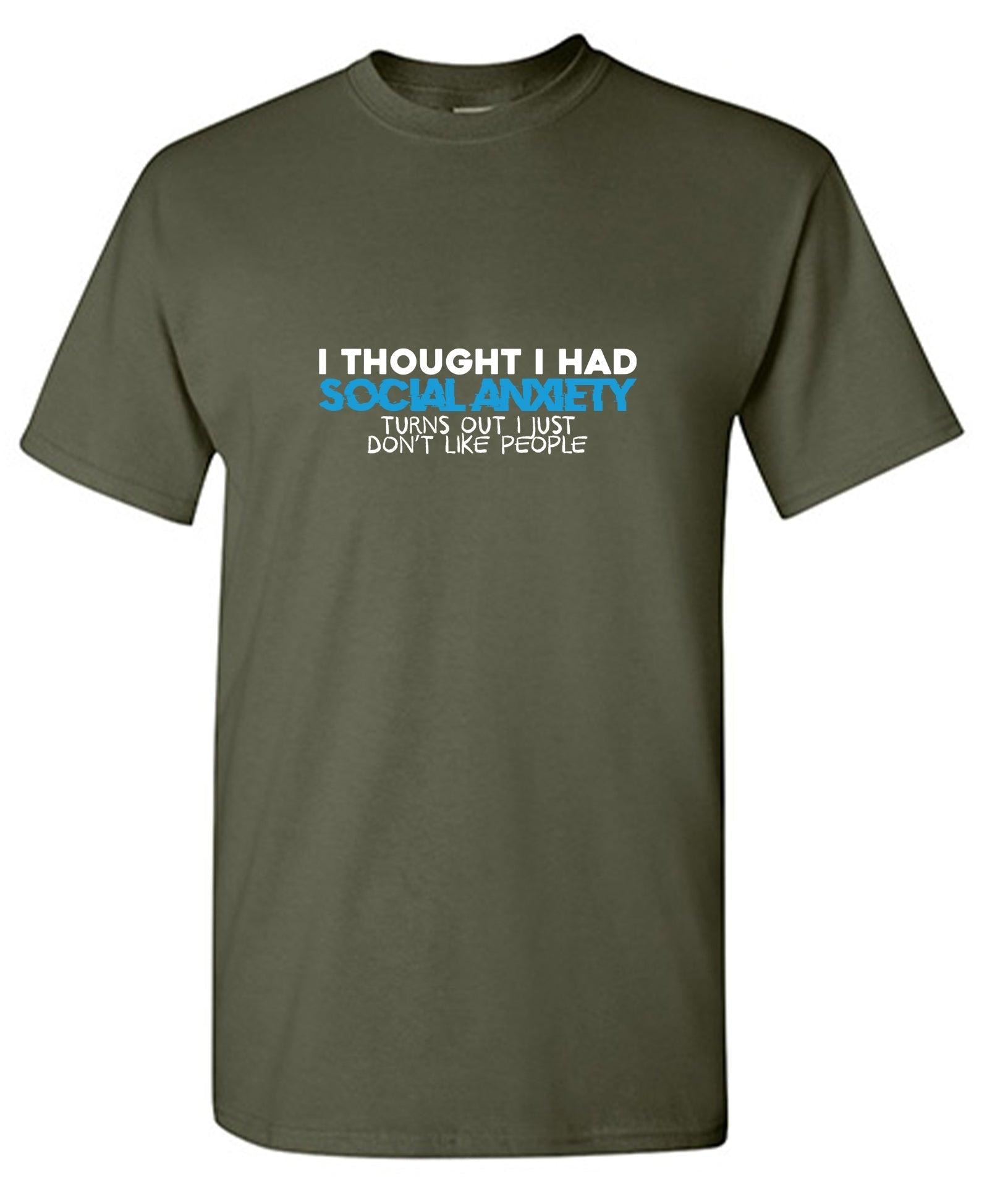 I Thought I had Social Anxiety, Turns out I just don't Like People Shirt