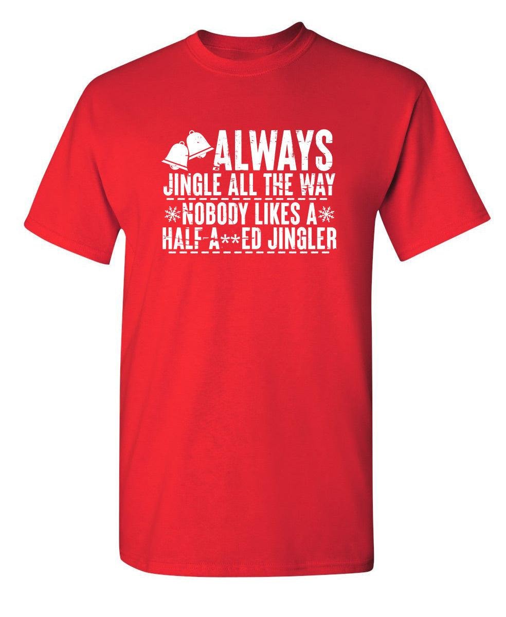 Always Jingle All The Way Nobody Likes A Half A**ed Jingler T-Shirt