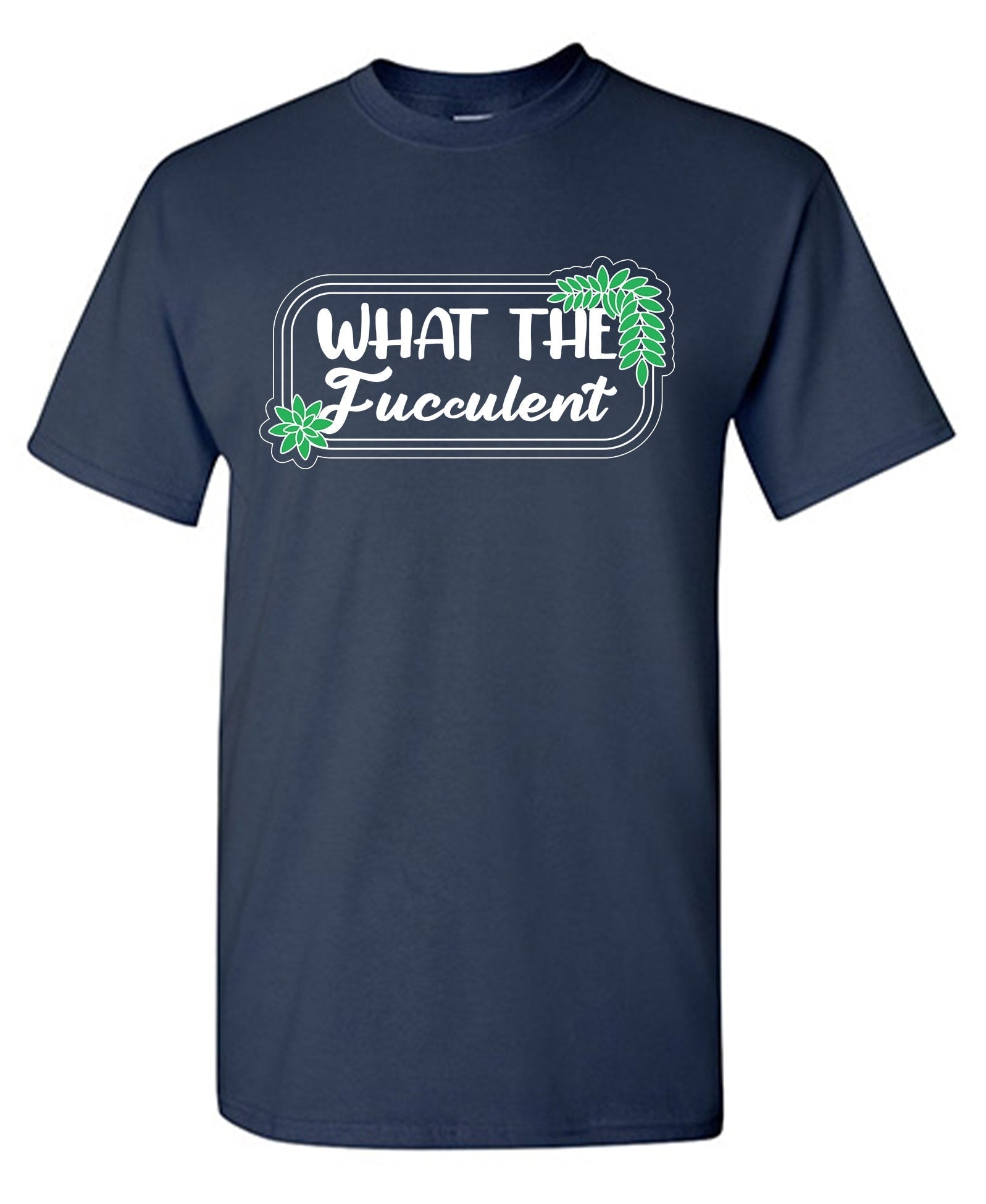 What the Fucculent T-Shirt