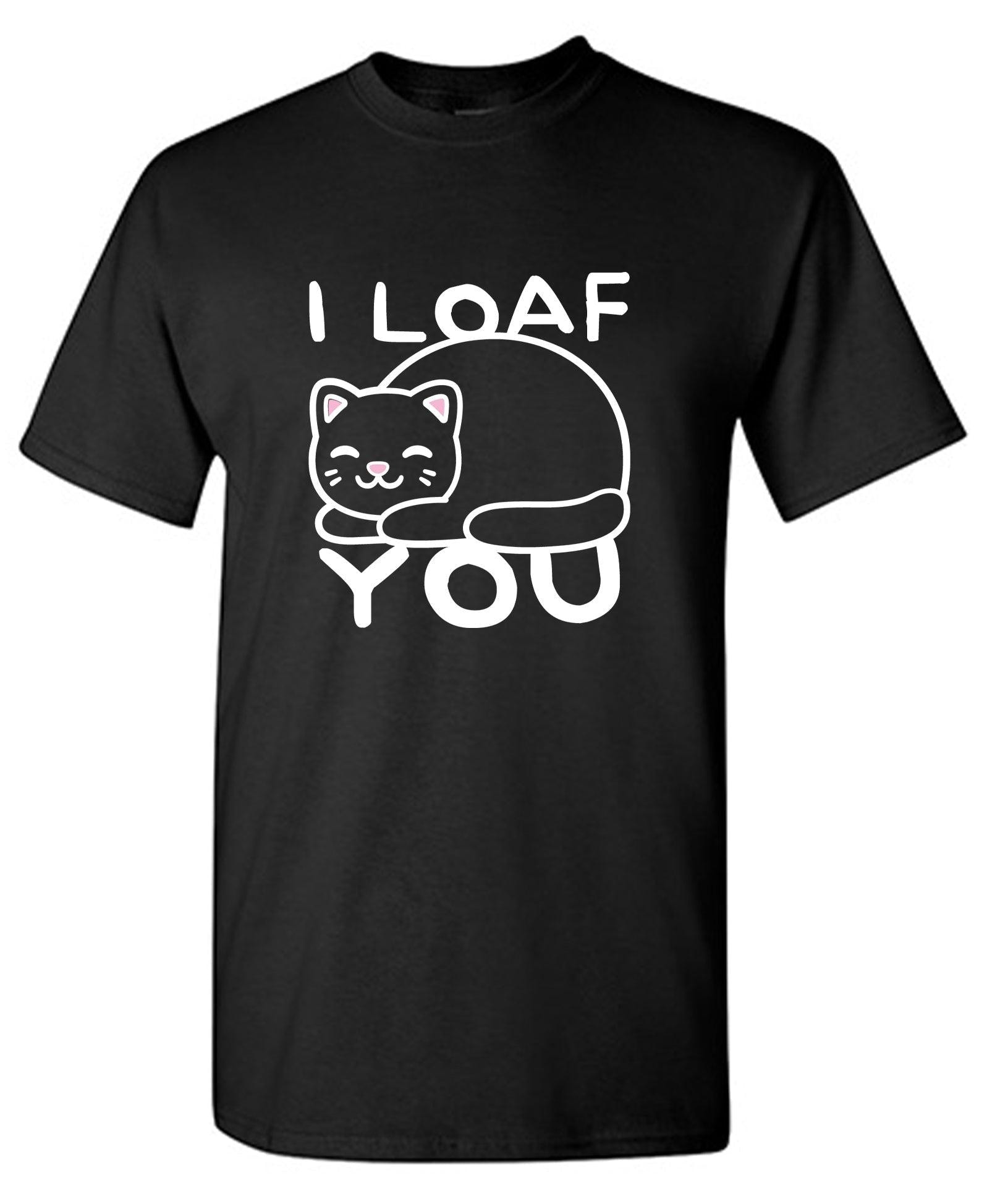 I Loaf You Funny T-Shirt