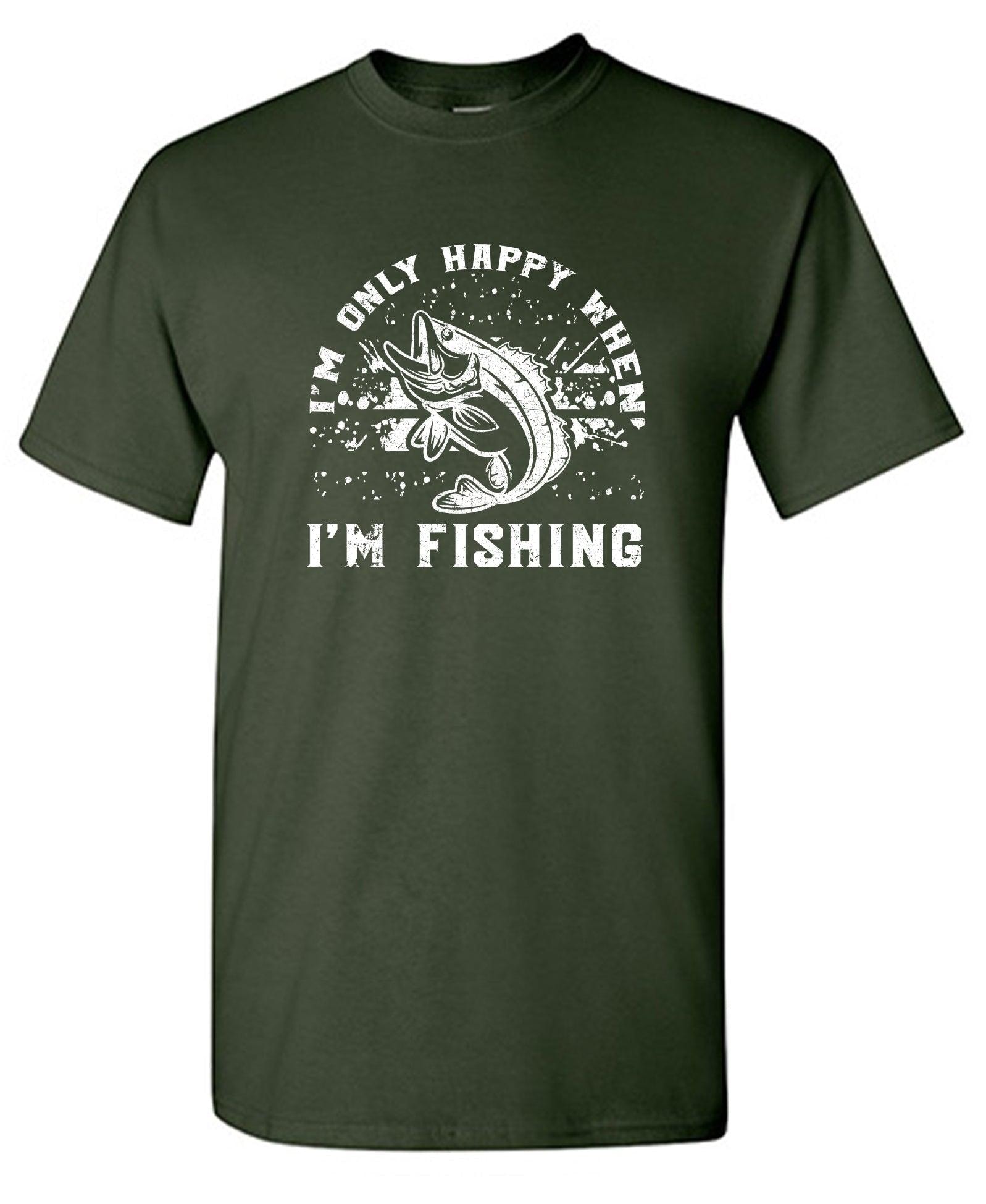 I Am Only Happy When I Am Fishing T-Shirt