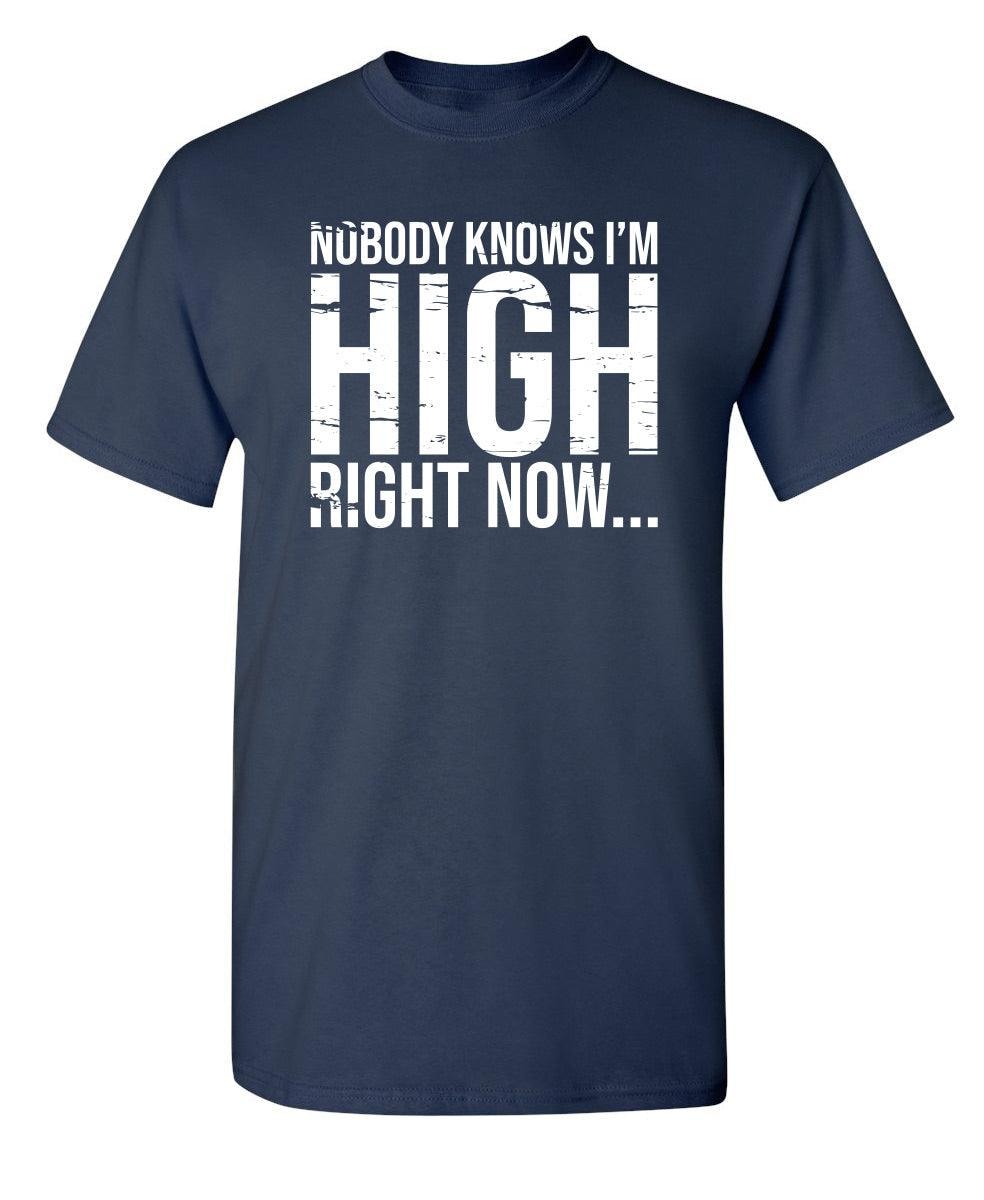 Nobody Knows I'm High Right Now... T-Shirt