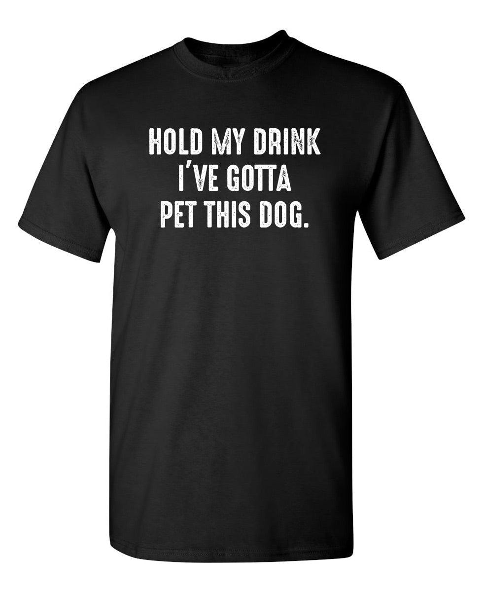 Hold My Drink I've Gotta Pet This Dog T-Shirt