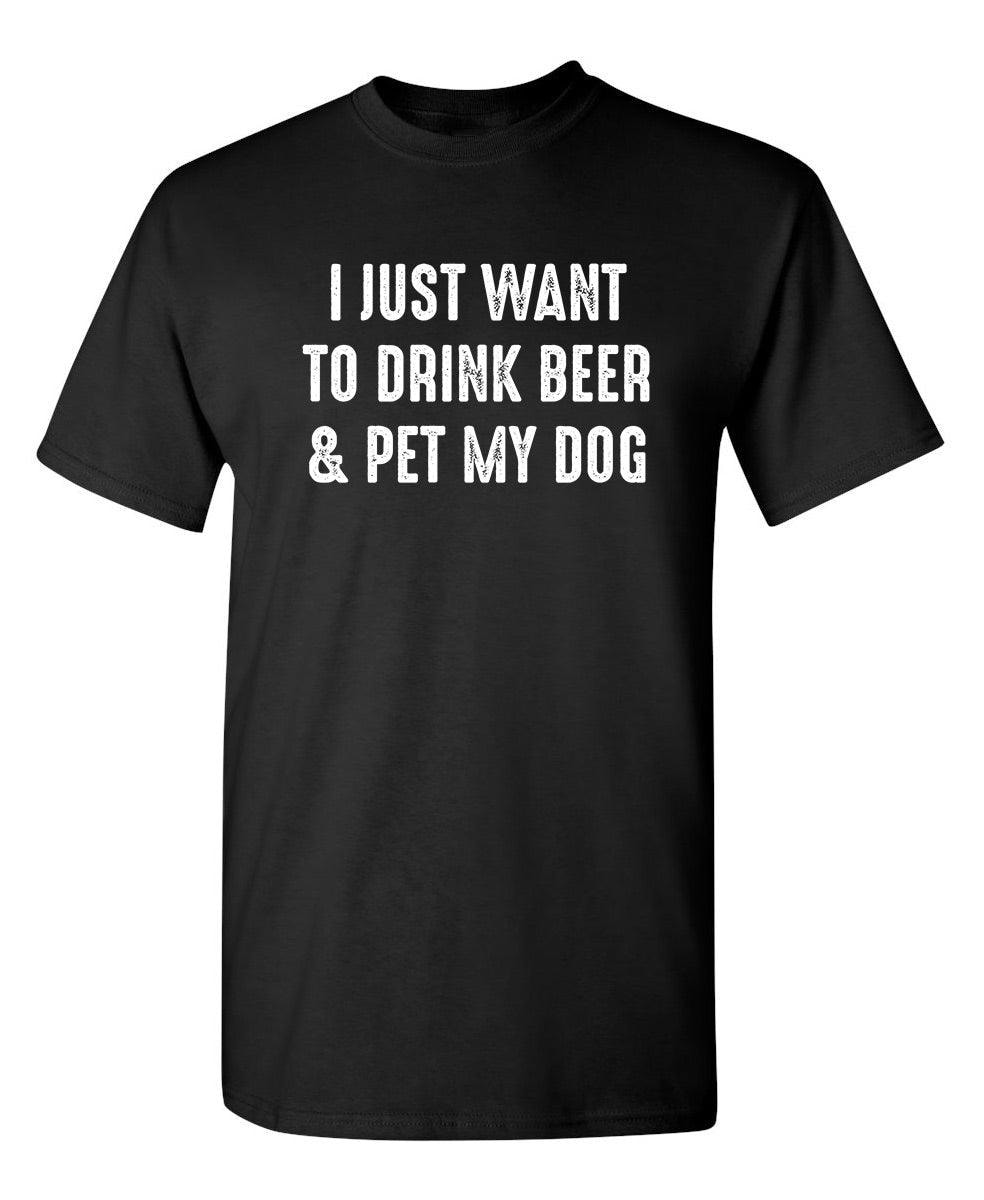 I Just Want To Drink Beer & Pet My Dog T-Shirt