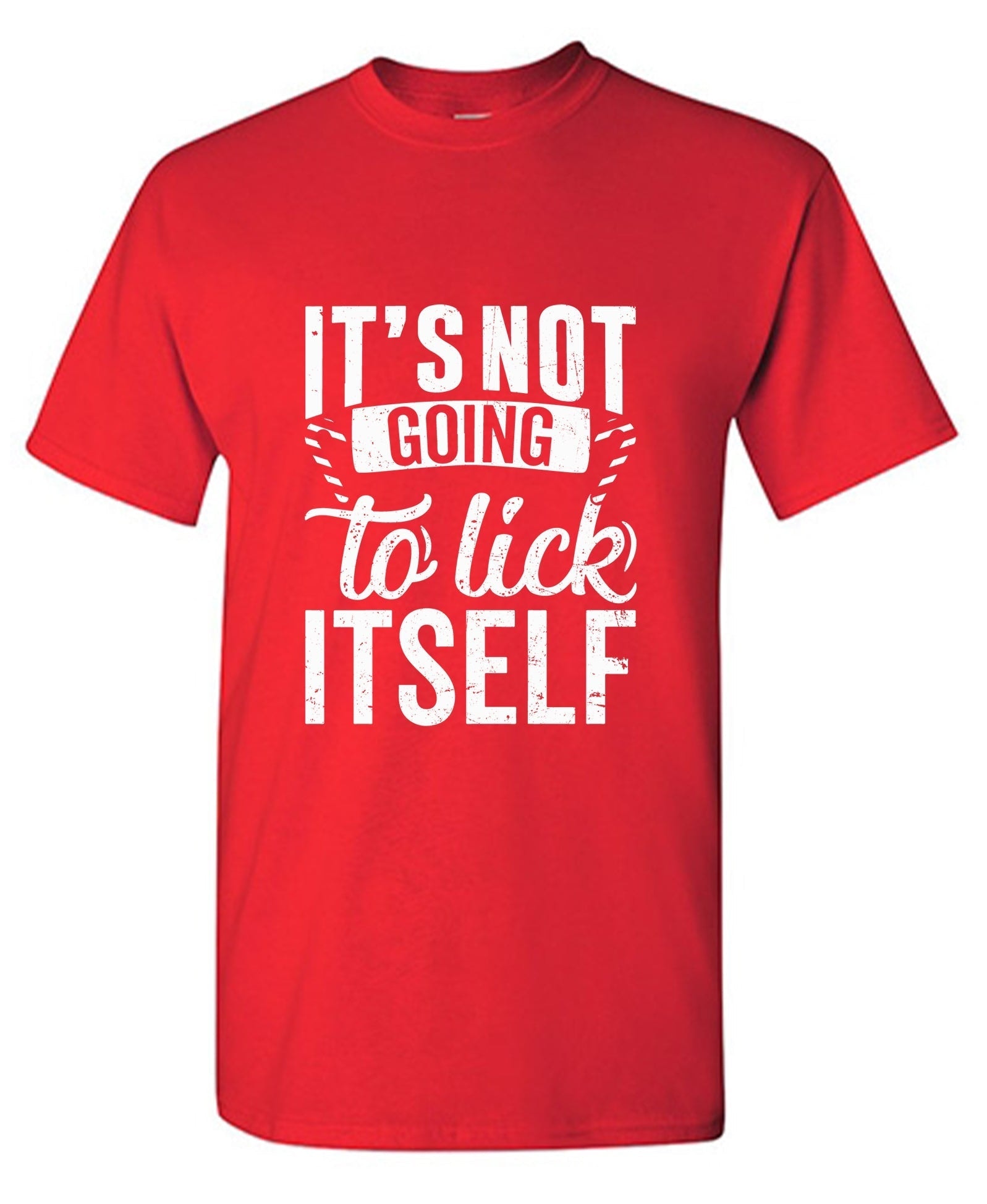 It's Not Going To Lick Itself T-Shirt
