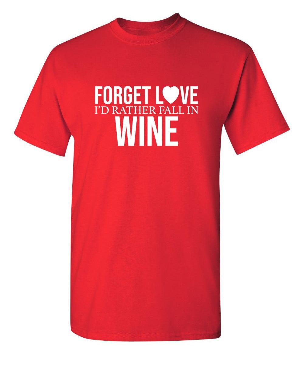 Forget Love I'D Rather Fall In Wine