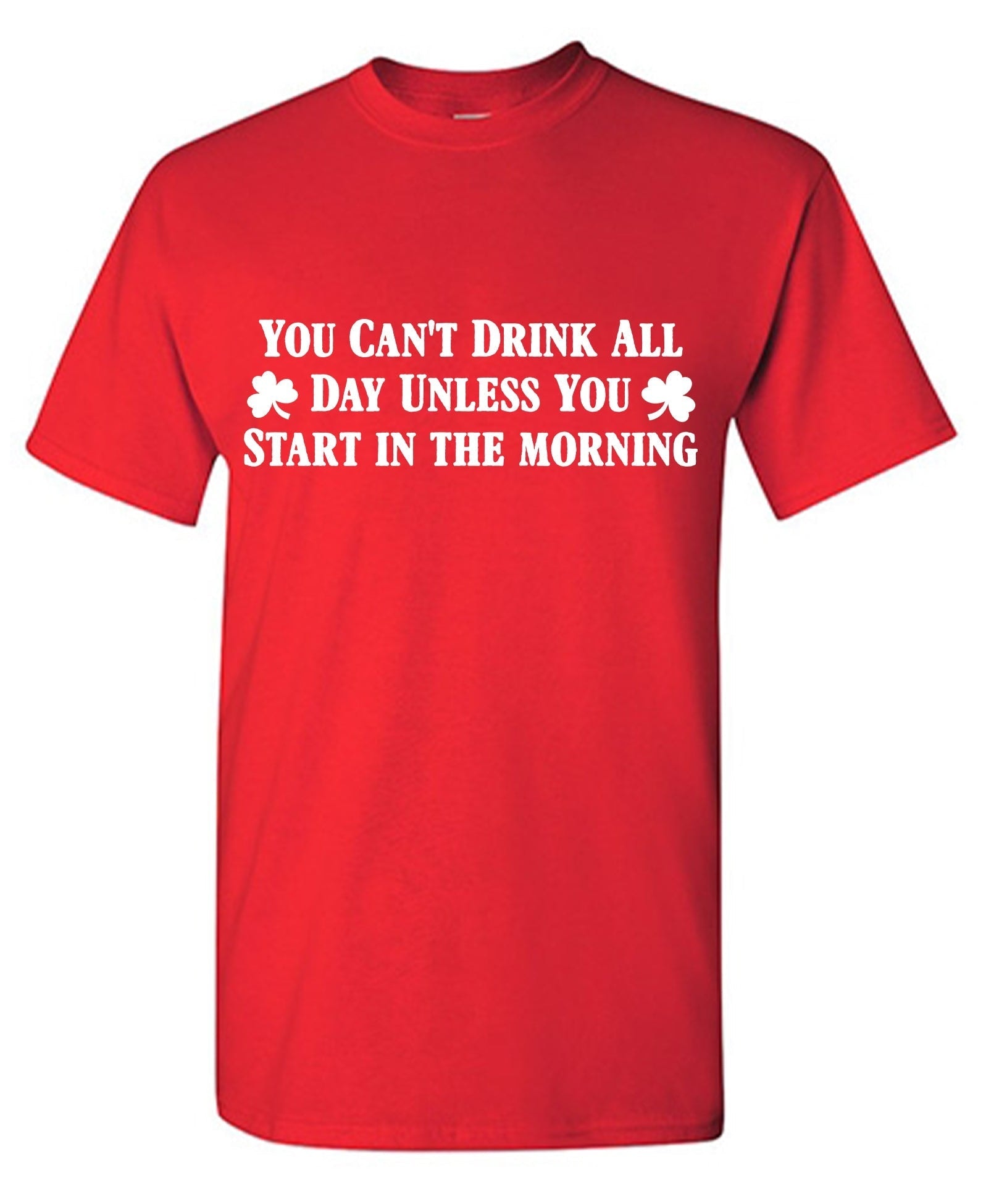 You Cant Drink All Day Unless You Start in the Morning T-Shirts