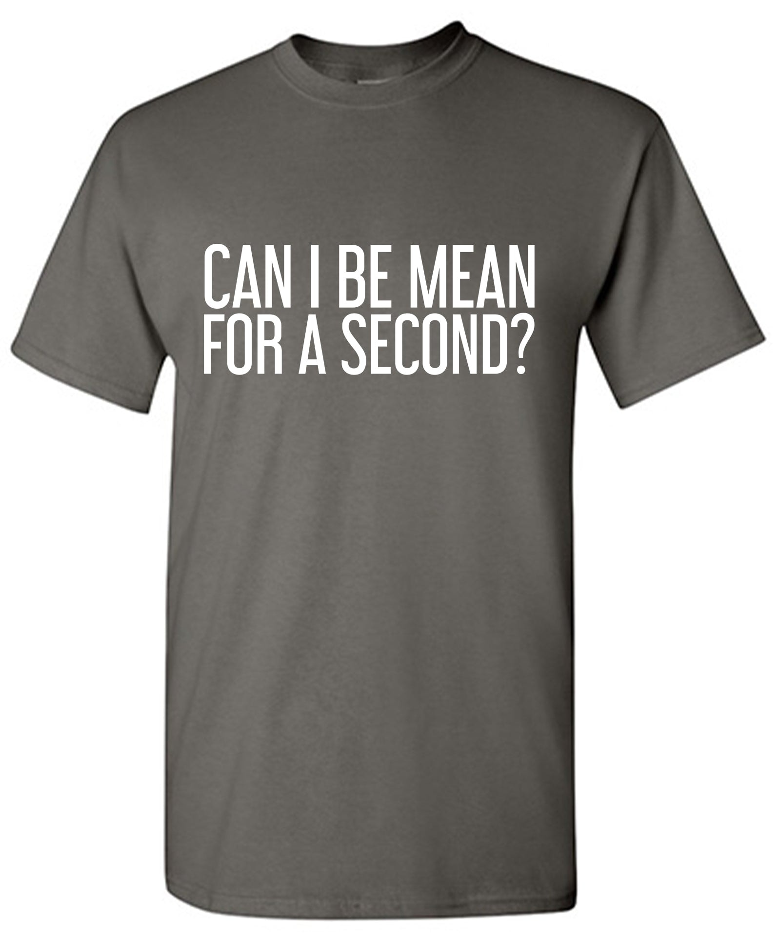 Can I be Mean for a Second T-Shirt