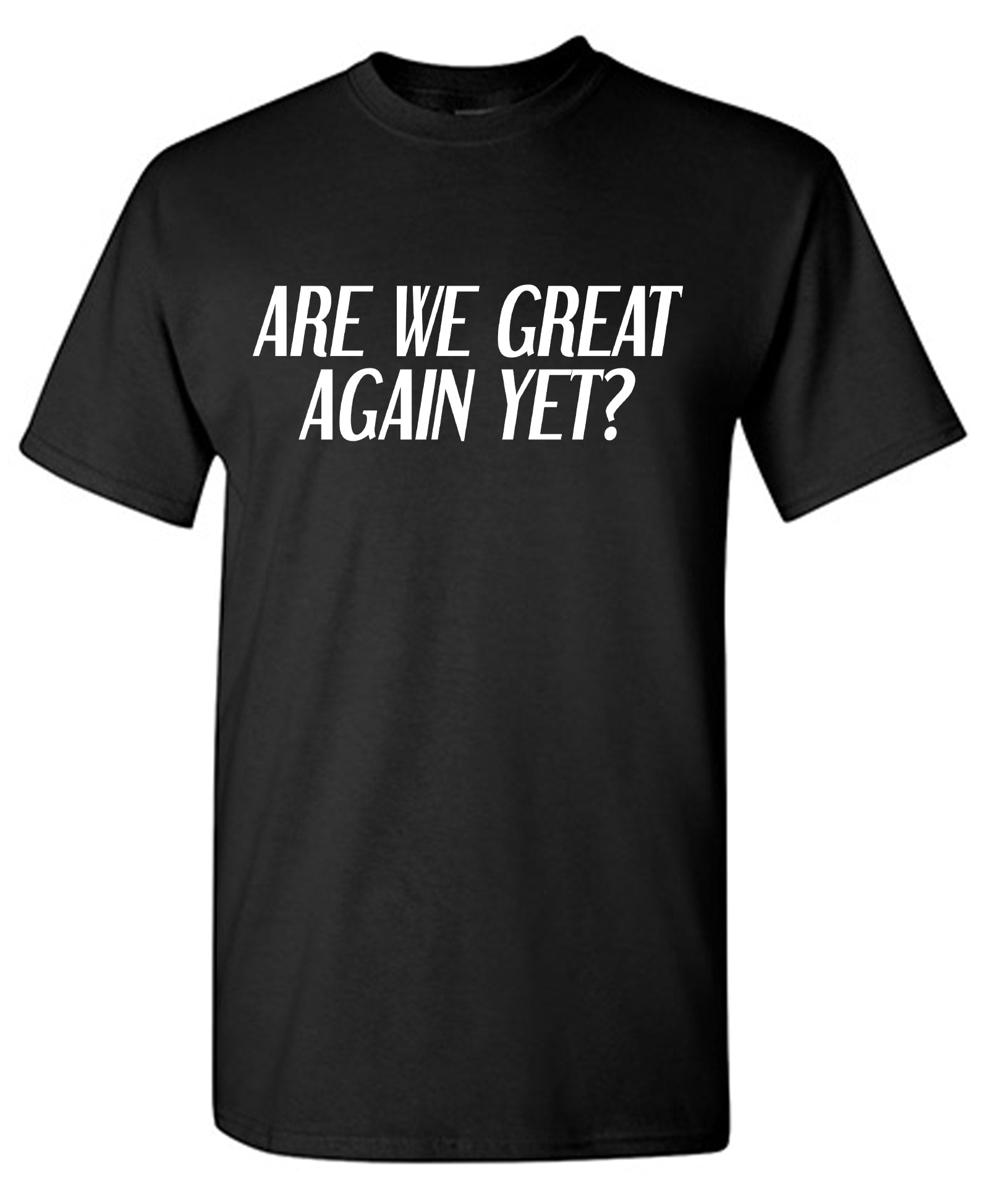 Are We Great Again Yet? T-Shirt