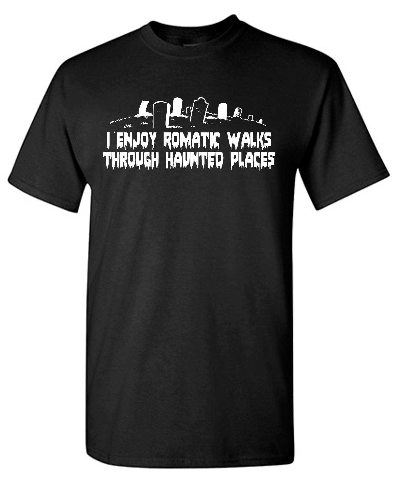I Enjoy Romantic Walks Through Haunted Places T-Shirt