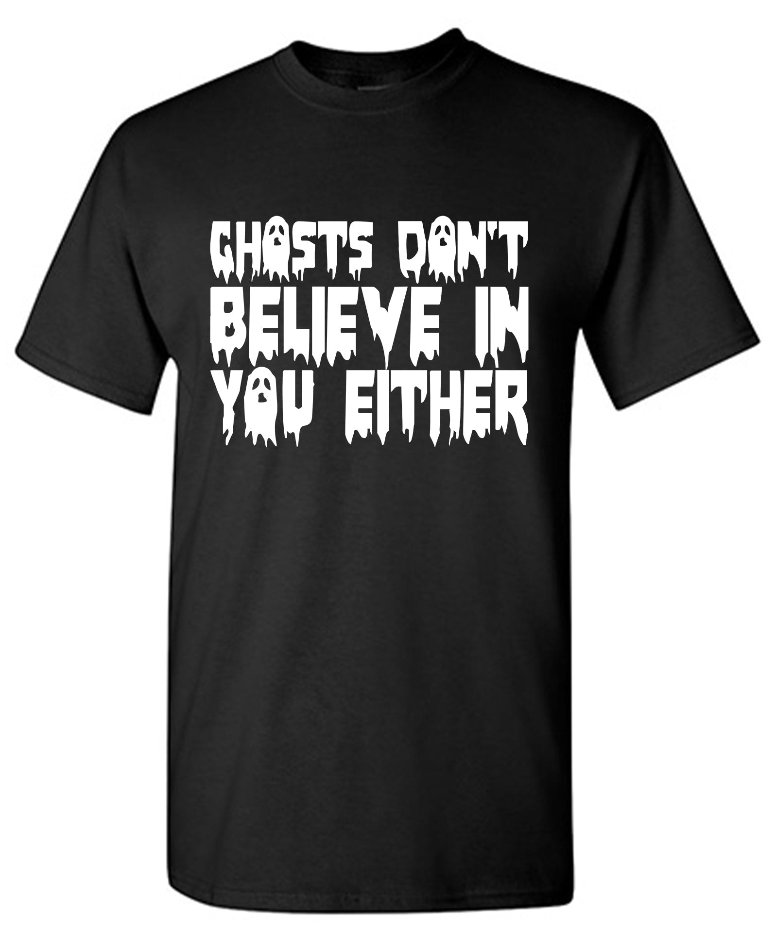 Ghosts Don’t Believe In You Either T-Shirt