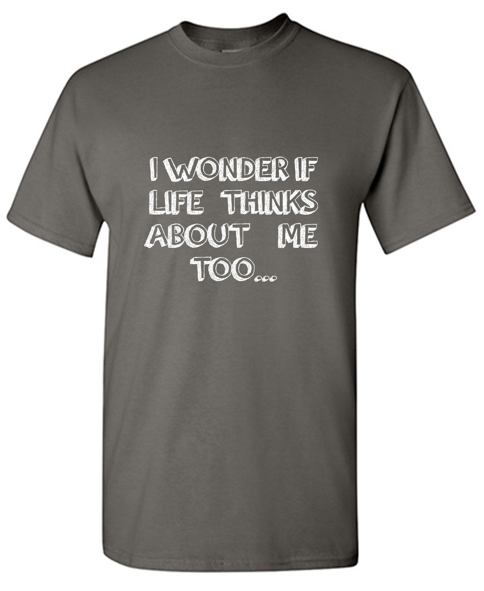 I Wonder If Life Thinks About Me Too T-Shirt