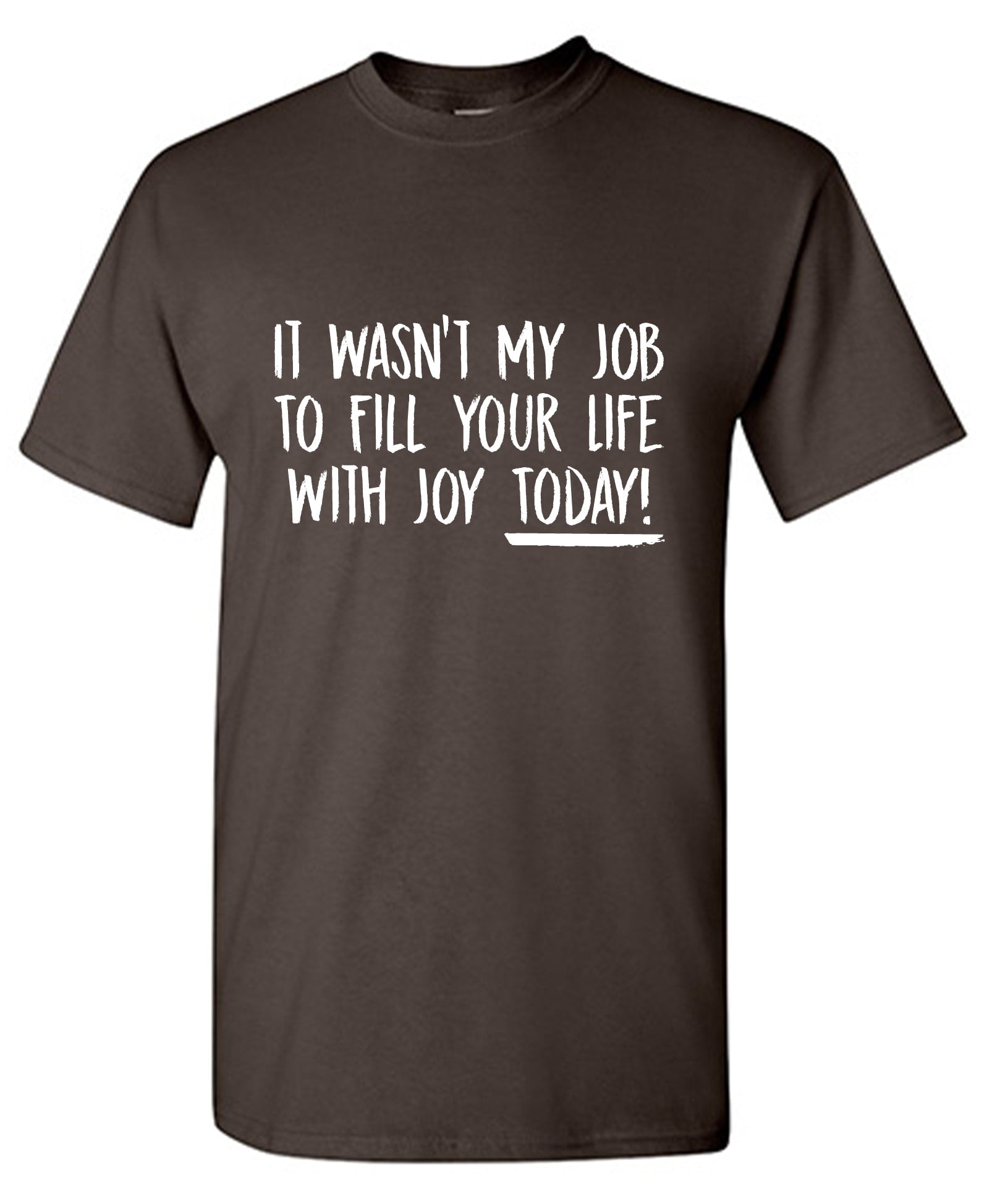 I Wasn’t My Job To Fill Your Life With Joy Today T-Shirt