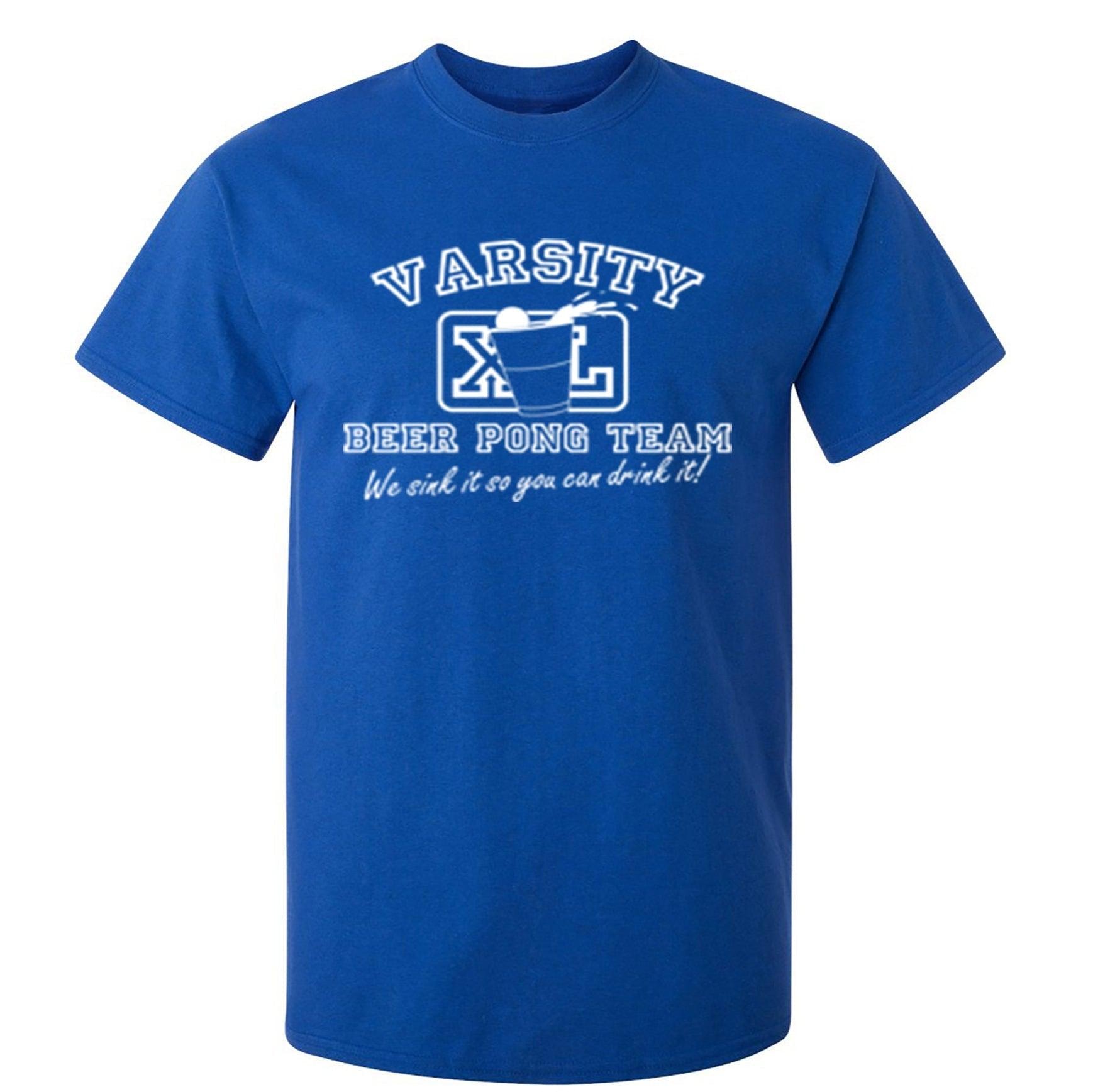 Varsity Beer Pong Team We Sink It So You Can Drink It T-Shirt