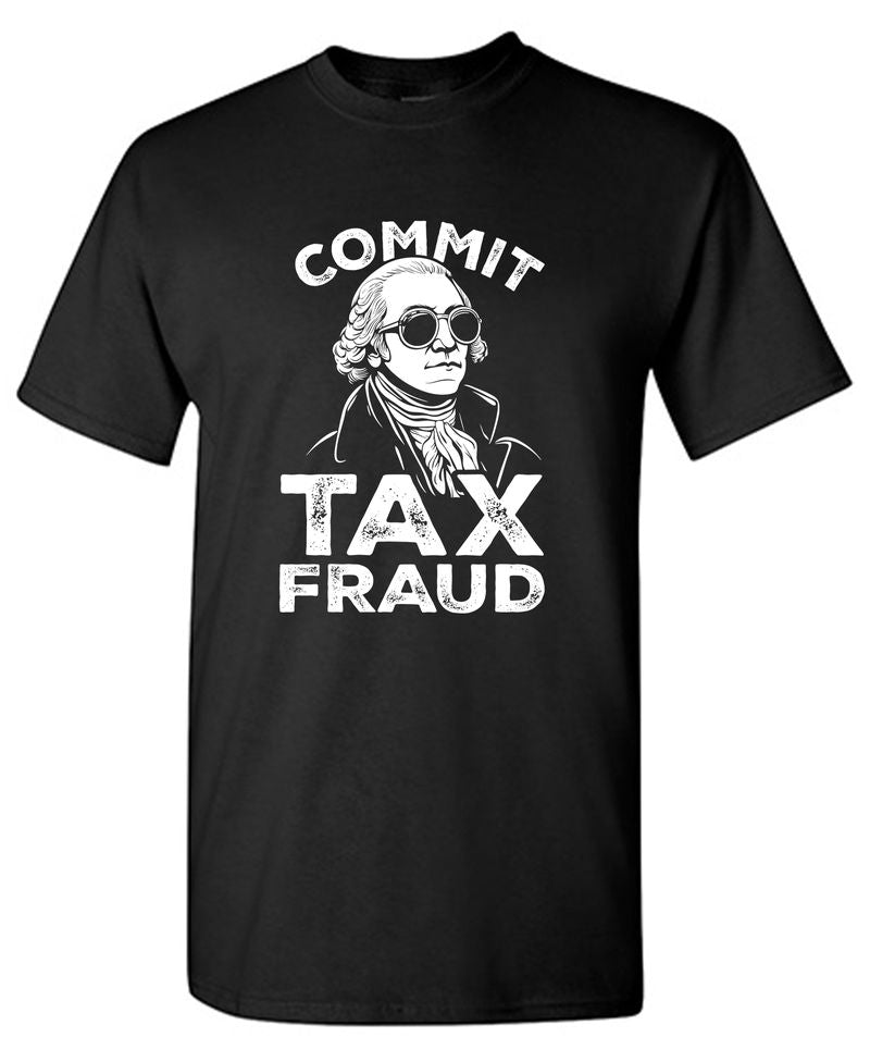 Commit Tax Fraud T-Shirt