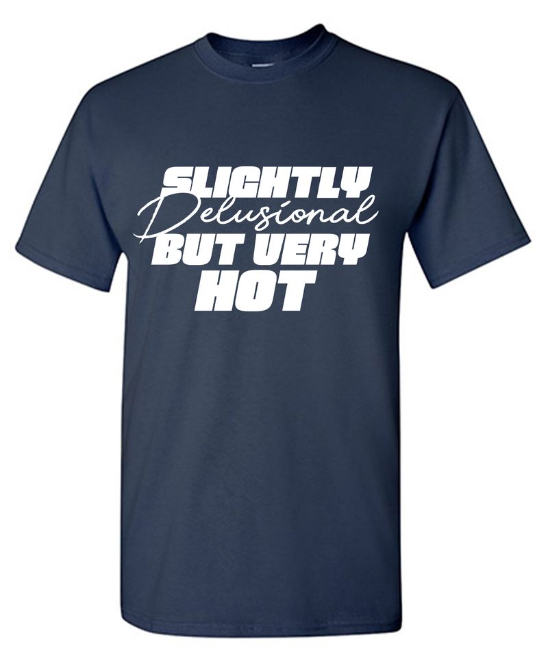 Slightly Delusional But Very Hot T-Shirt
