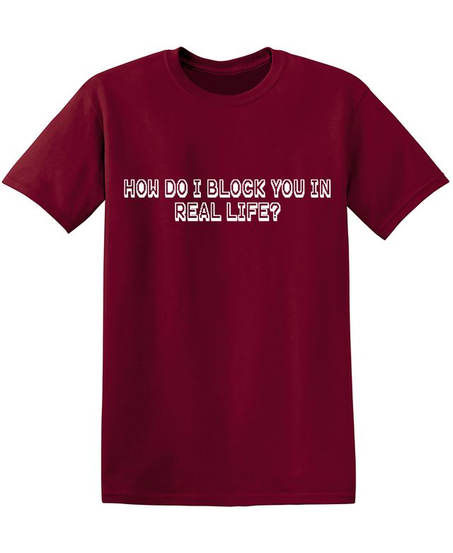 How Do I Block You In Real Life T-Shirt