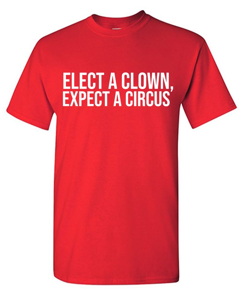 Elect A Clown, Expect A Circus T-Shirt