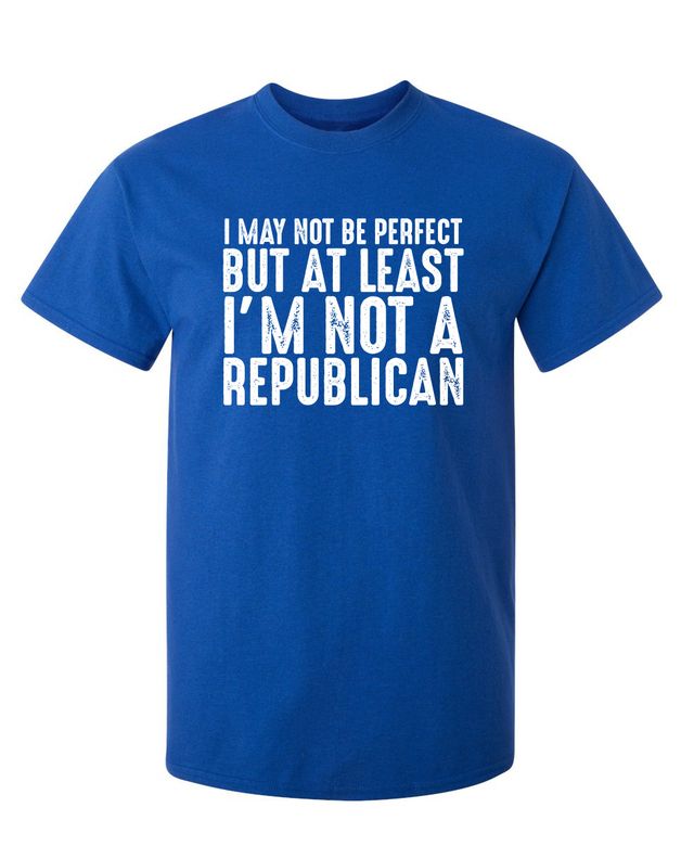 I May Not be Perfect But At Least I'm Not a Republican