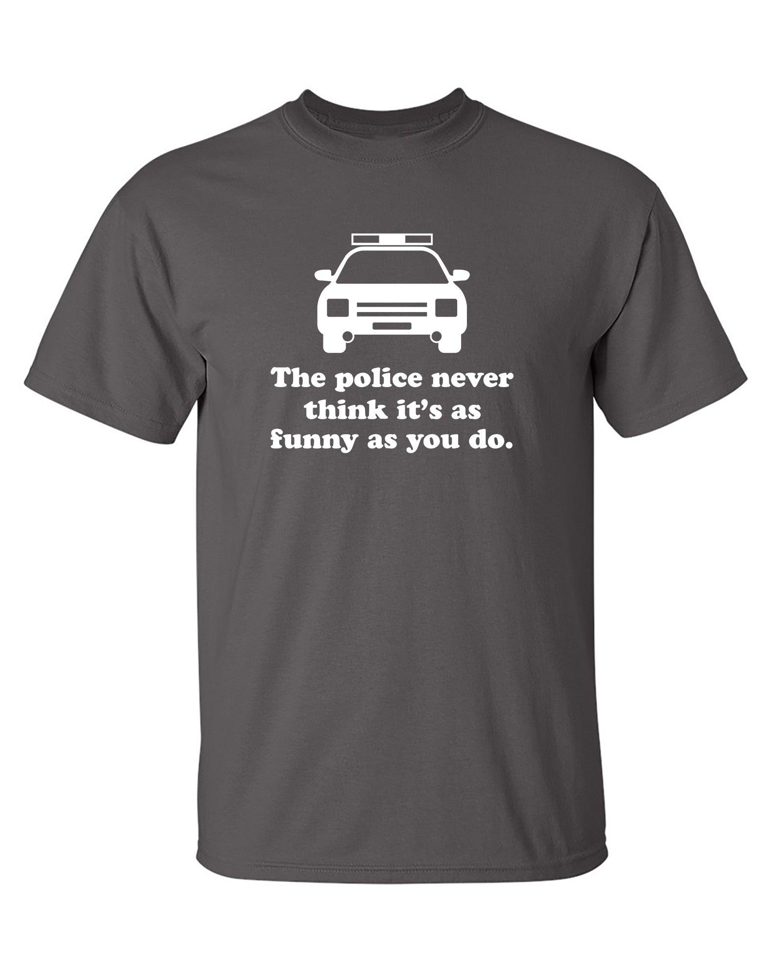 The Police Never Think It's As Funny As You.