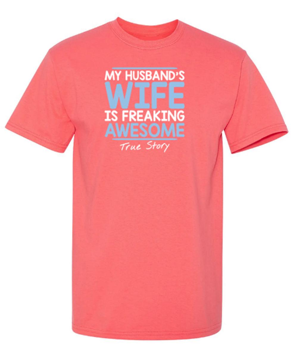 My Husband's Wife Is Freaking Awesome True Story T-Shirt