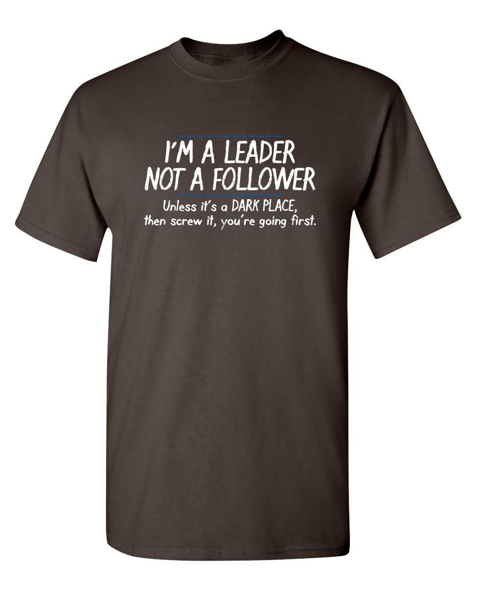 I'm A Leader Not A Follower Unless It's A Dark Place Then Screw It You're Going